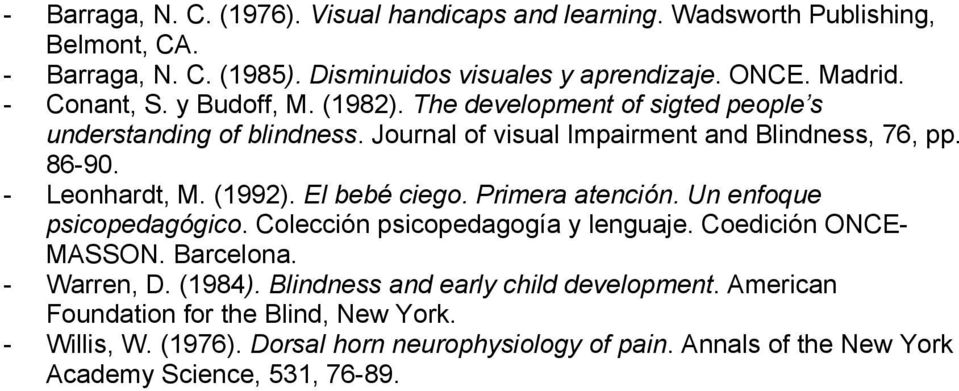 (1992). El bebé ciego. Primera atención. Un enfoque psicopedagógico. Colección psicopedagogía y lenguaje. Coedición ONCE- MASSON. Barcelona. - Warren, D. (1984).