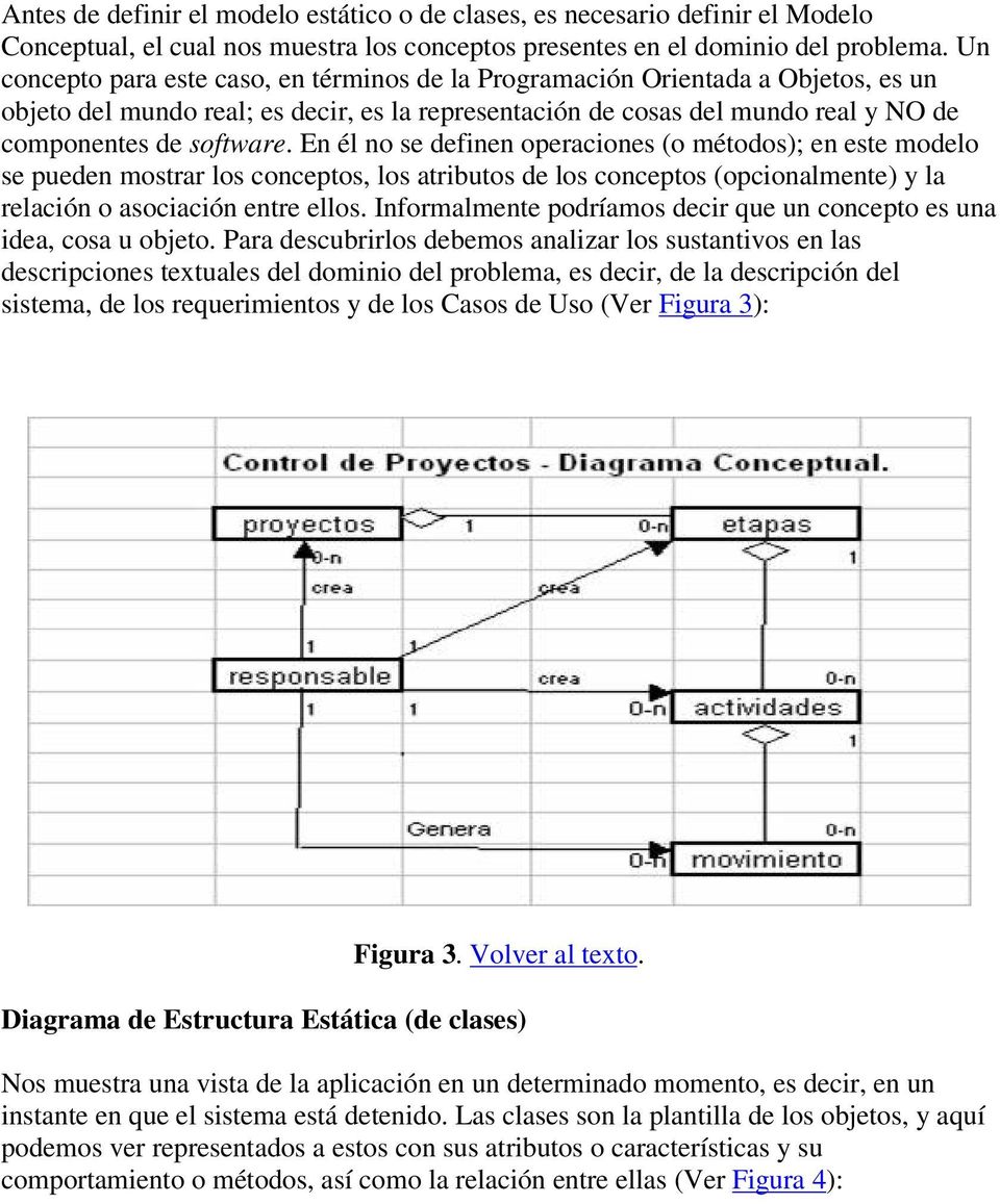 En él no se definen operaciones (o métodos); en este modelo se pueden mostrar los conceptos, los atributos de los conceptos (opcionalmente) y la relación o asociación entre ellos.