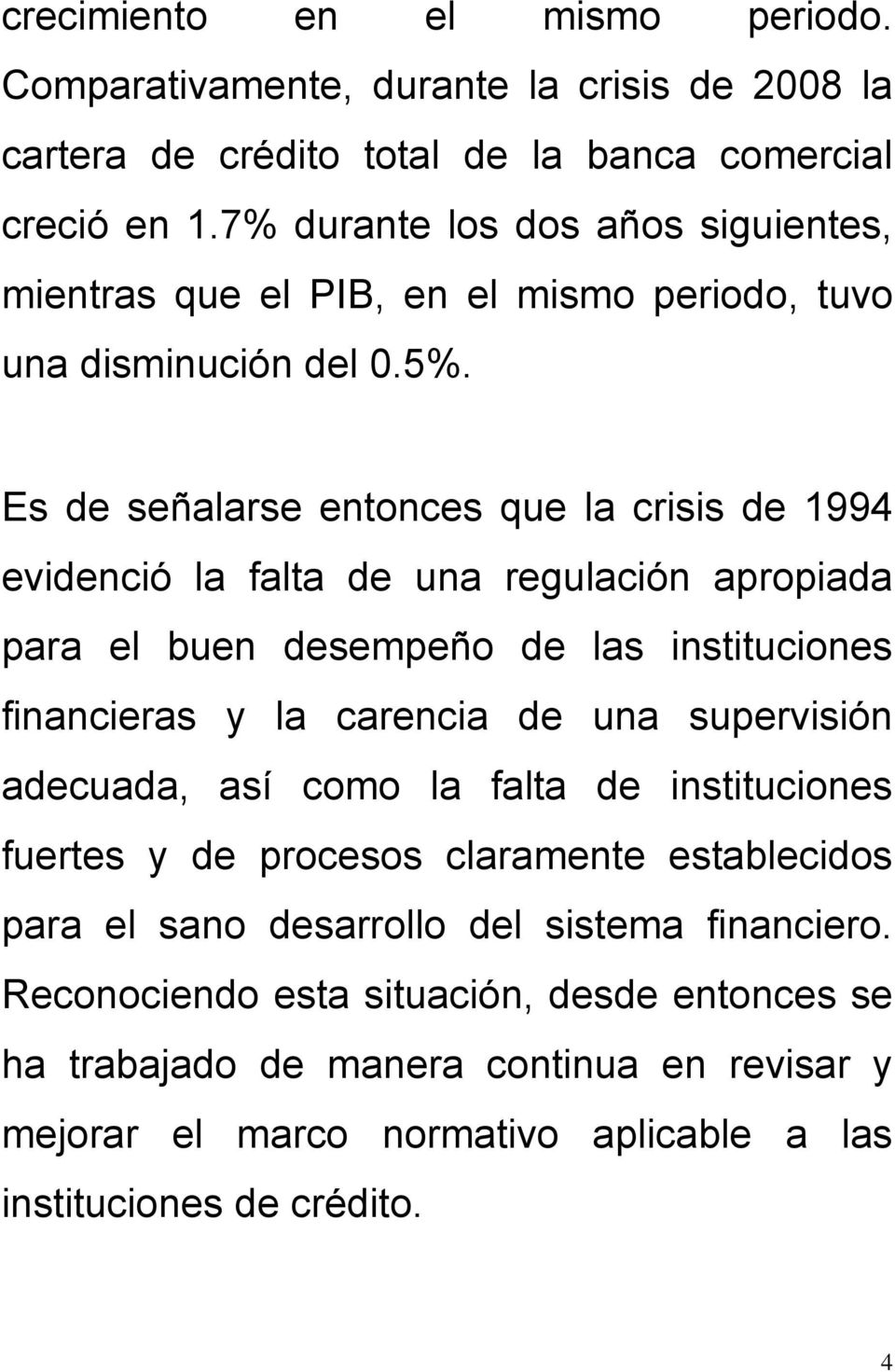 Es de señalarse entonces que la crisis de 1994 evidenció la falta de una regulación apropiada para el buen desempeño de las instituciones financieras y la carencia de una supervisión