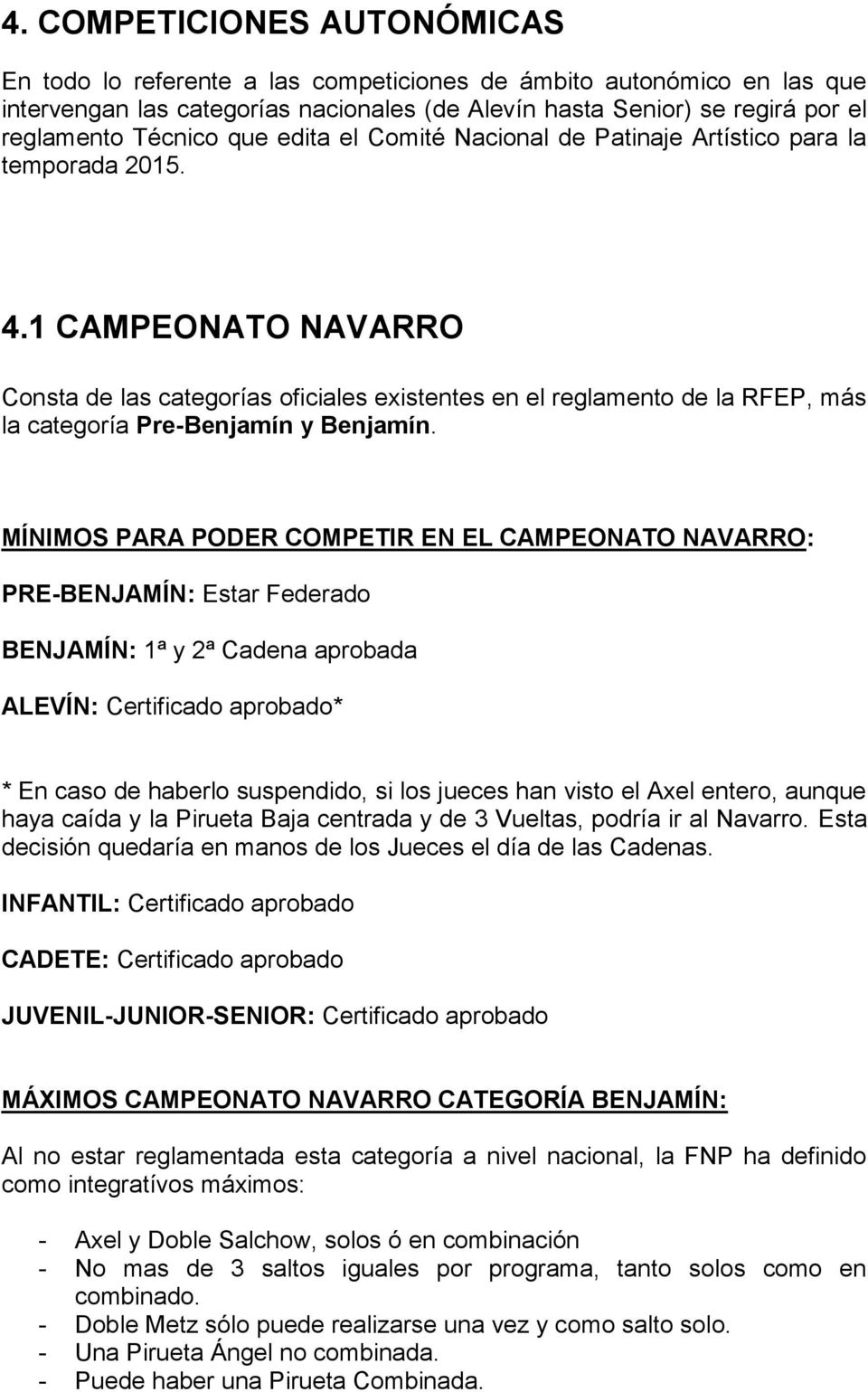 1 CAMPEONATO NAVARRO Consta de las categorías oficiales existentes en el reglamento de la RFEP, más la categoría Pre-Benjamín y Benjamín.