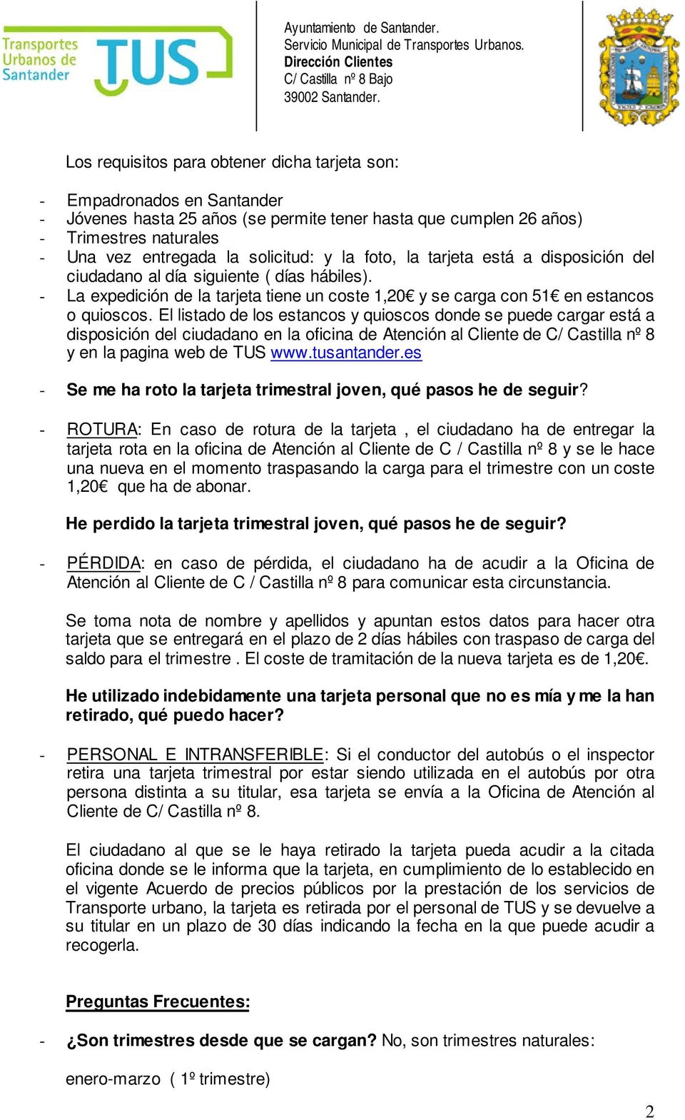 El listado de los estancos y quioscos donde se puede cargar está a disposición del ciudadano en la oficina de Atención al Cliente de C/ Castilla nº 8 y en la pagina web de TUS www.tusantander.