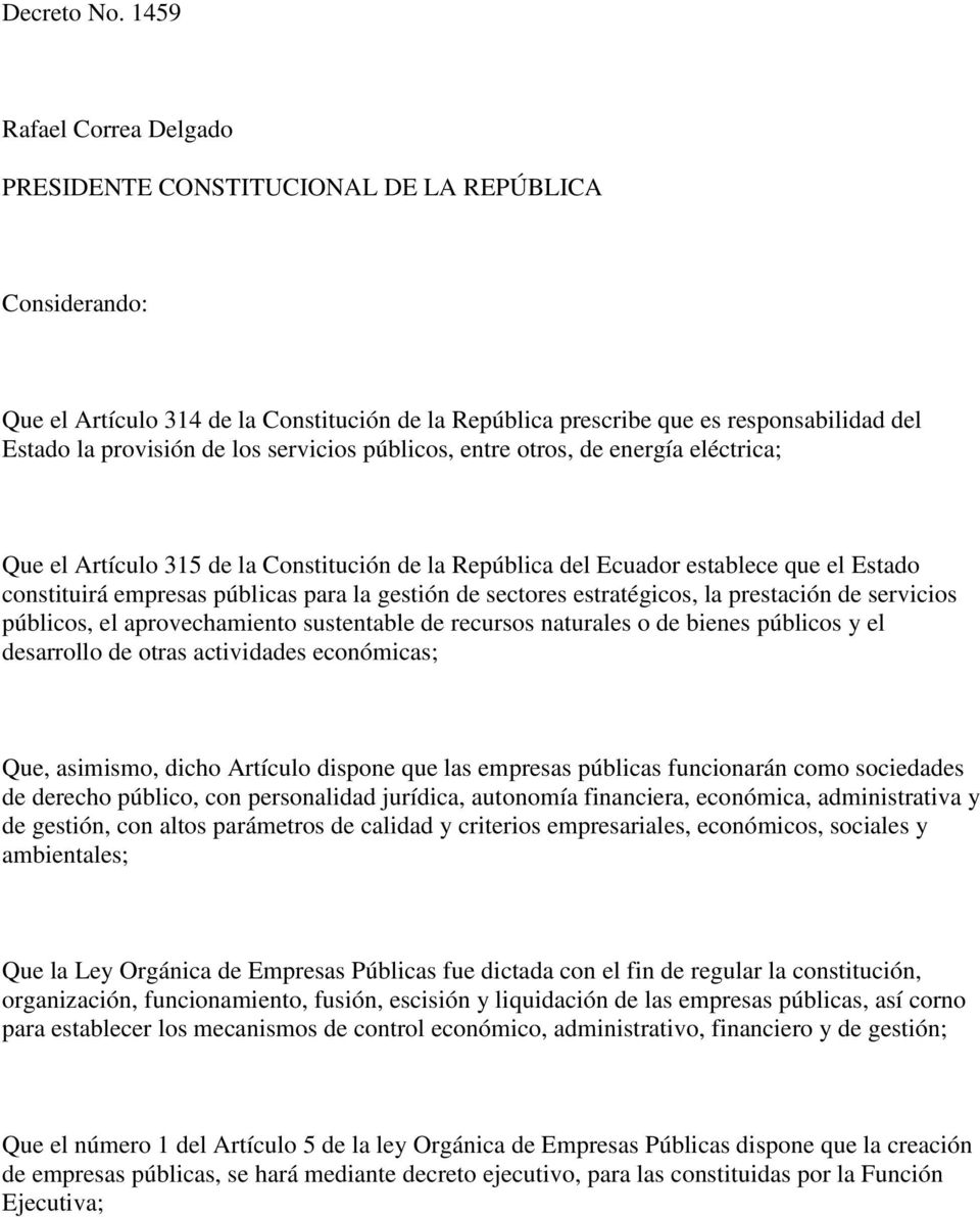 los servicios públicos, entre otros, de energía eléctrica; Que el Artículo 315 de la Constitución de la República del Ecuador establece que el Estado constituirá empresas públicas para la gestión de