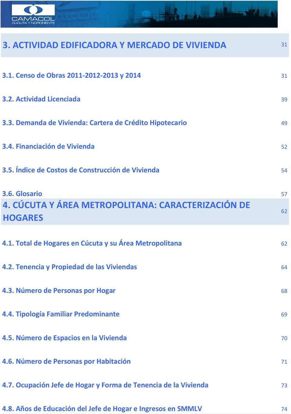 Total de Hogares en Cúcuta y su Área Metropolitana 62 4.2. Tenencia y Propiedad de las Viviendas 64 4.3. Número de Personas por Hogar 68 4.4. Tipología Familiar Predominante 69 4.5.