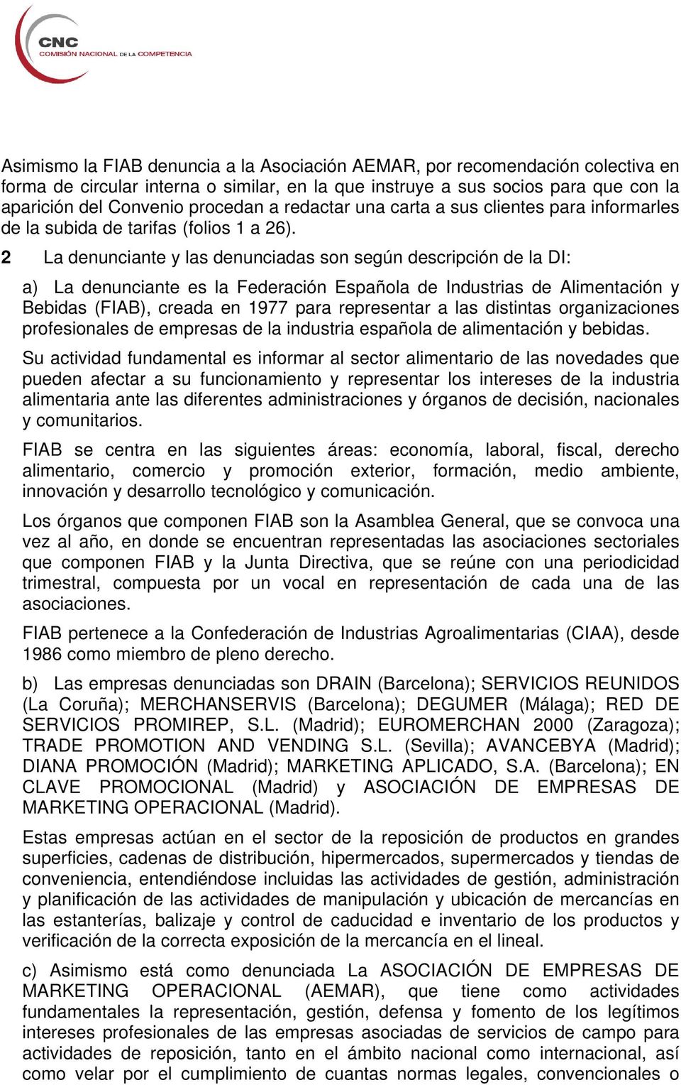 2 La denunciante y las denunciadas son según descripción de la DI: a) La denunciante es la Federación Española de Industrias de Alimentación y Bebidas (FIAB), creada en 1977 para representar a las