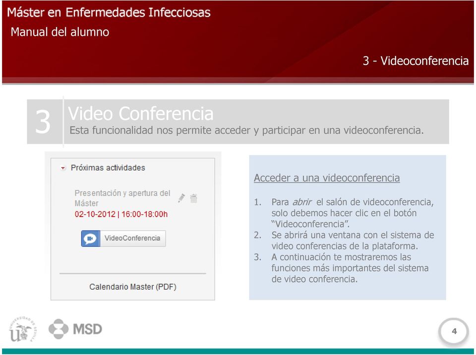 Para abrir el salón de videoconferencia, solo debemos hacer clic en el botón Videoconferencia. 2.