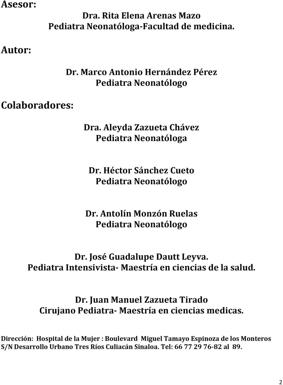 Antolín Monzón Ruelas Pediatra Neonatólogo Dr. José Guadalupe Dautt Leyva. Pediatra Intensivista- Maestría en ciencias de la salud. Dr. Juan Manuel Zazueta Tirado Cirujano Pediatra- Maestría en ciencias medicas.
