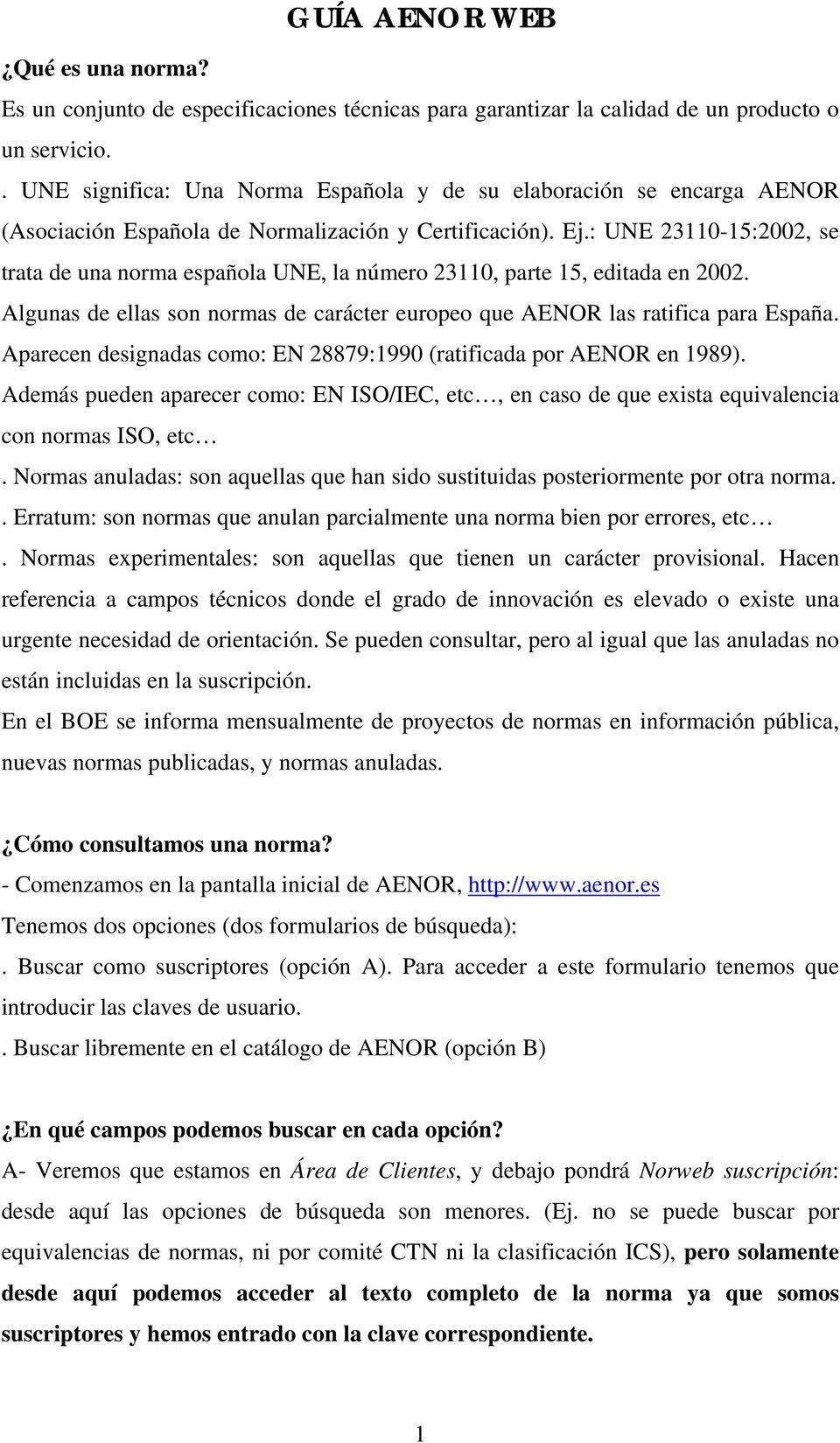 : UNE 23110-15:2002, se trata de una norma española UNE, la número 23110, parte 15, editada en 2002. Algunas de ellas son normas de carácter europeo que AENOR las ratifica para España.
