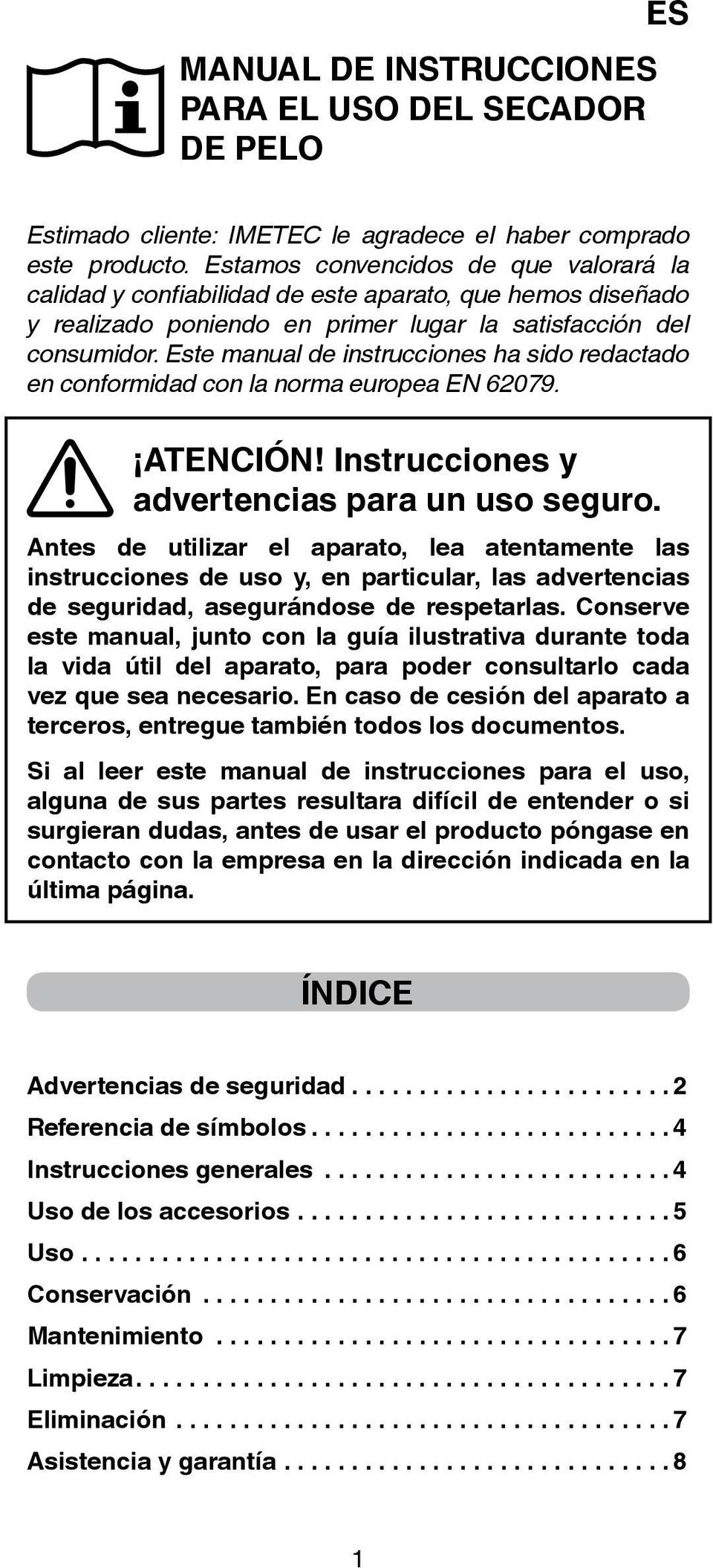 Este manual de instrucciones ha sido redactado en conformidad con la norma europea EN 62079. ATENCIÓN! Instrucciones y advertencias para un uso seguro.