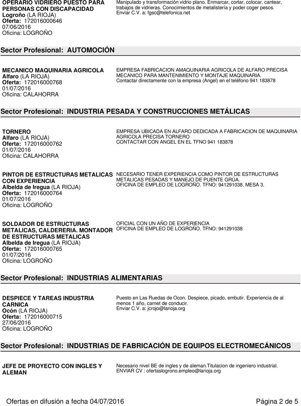 net Sector Profesional: AUTOMOCIÓN MECANICO MAQUINARIA AGRICOLA Alfaro (LA RIOJA) Oferta: 172016000768 EMPRESA FABRICACION AMAQUINARIA AGRICOLA DE ALFARO PRECISA MECANICO PARA MANTENIMIENTO Y MONTAJE