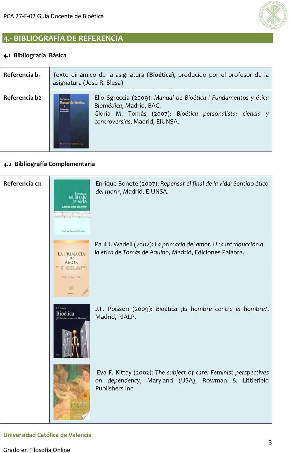2 Bibliografía Complementaria Referencia c1: Enrique Bonete (2007): Repensar el final de la vida: Sentido ético del morir, Madrid, EIUNSA. Paul J. Wadell (2002): La primacía del amor.