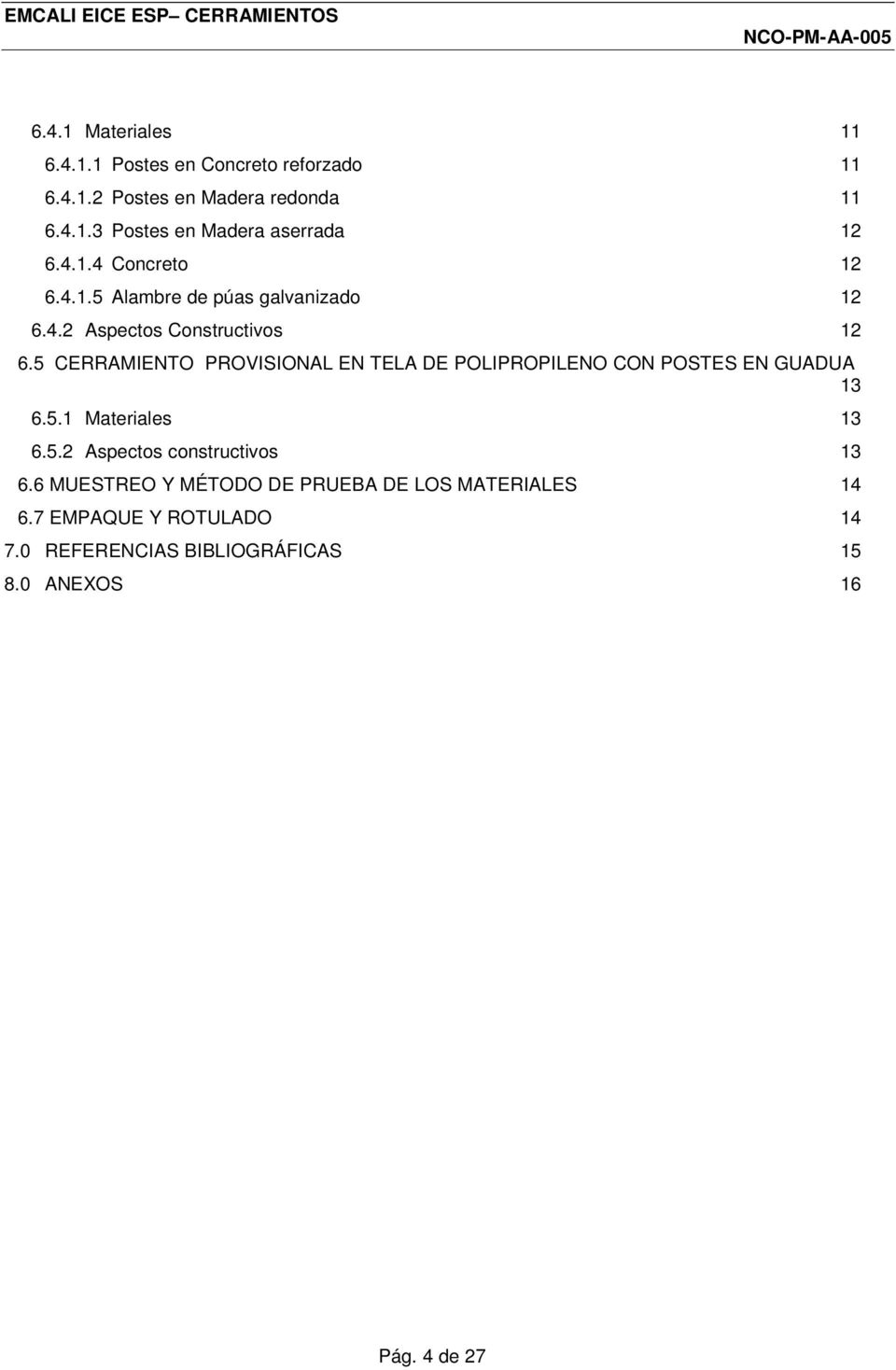 5 CERRAMIENTO PROVISIONAL EN TELA DE POLIPROPILENO CON POSTES EN GUADUA 13 6.5.1 Materiales 13 6.5.2 Aspectos constructivos 13 6.