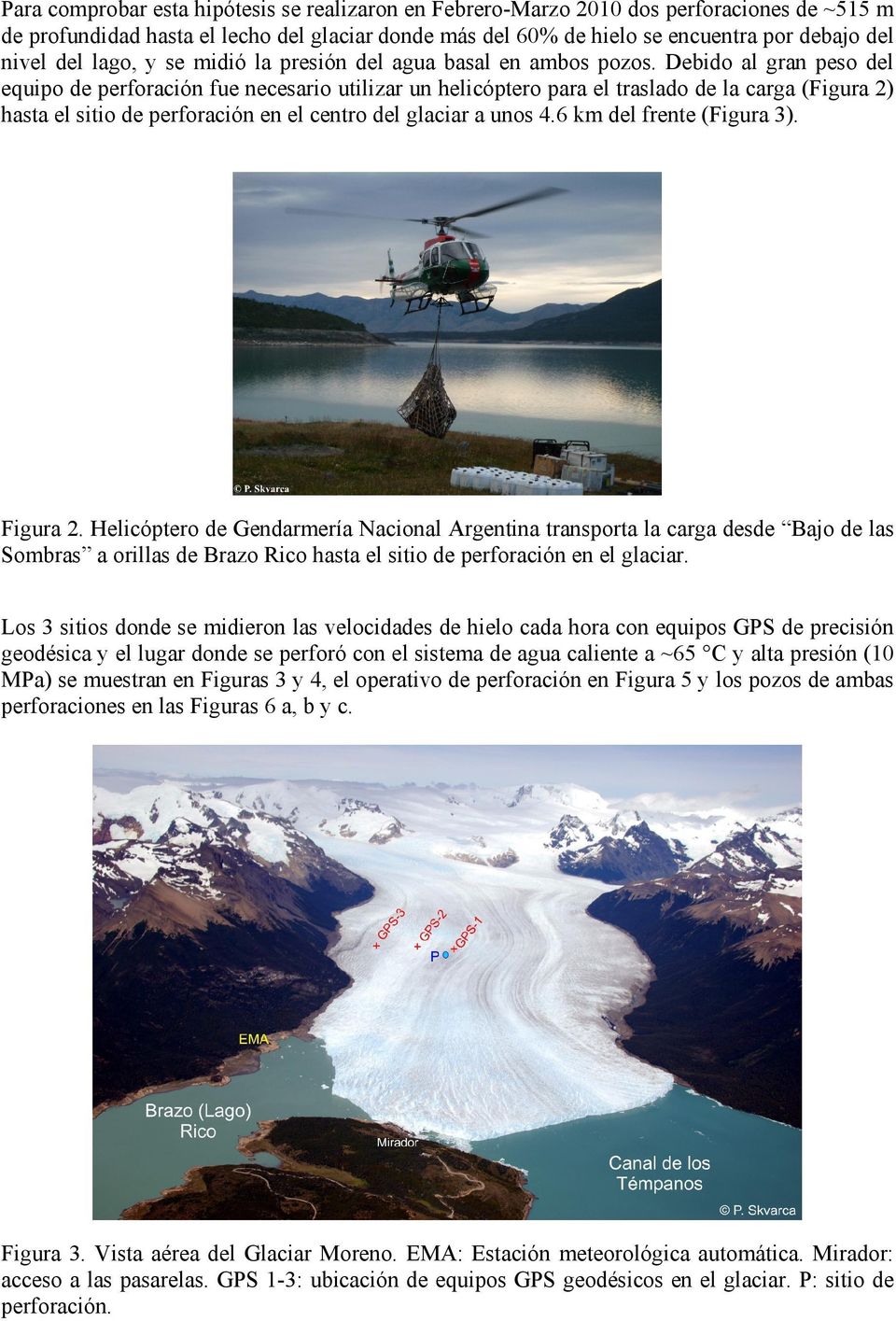 Debido al gran peso del equipo de perforación fue necesario utilizar un helicóptero para el traslado de la carga (Figura 2) hasta el sitio de perforación en el centro del glaciar a unos 4.