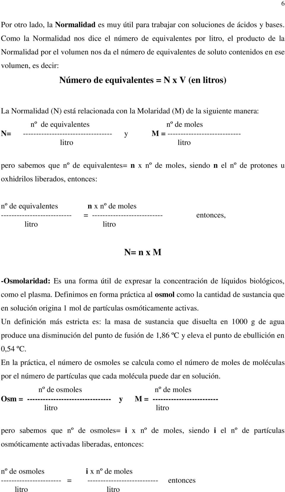 equivalentes = N x V (en litros) La Normalidad (N) está relacionada con la Molaridad (M) de la siguiente manera: nº de equivalentes nº de moles N= ---------------------------------- y M =
