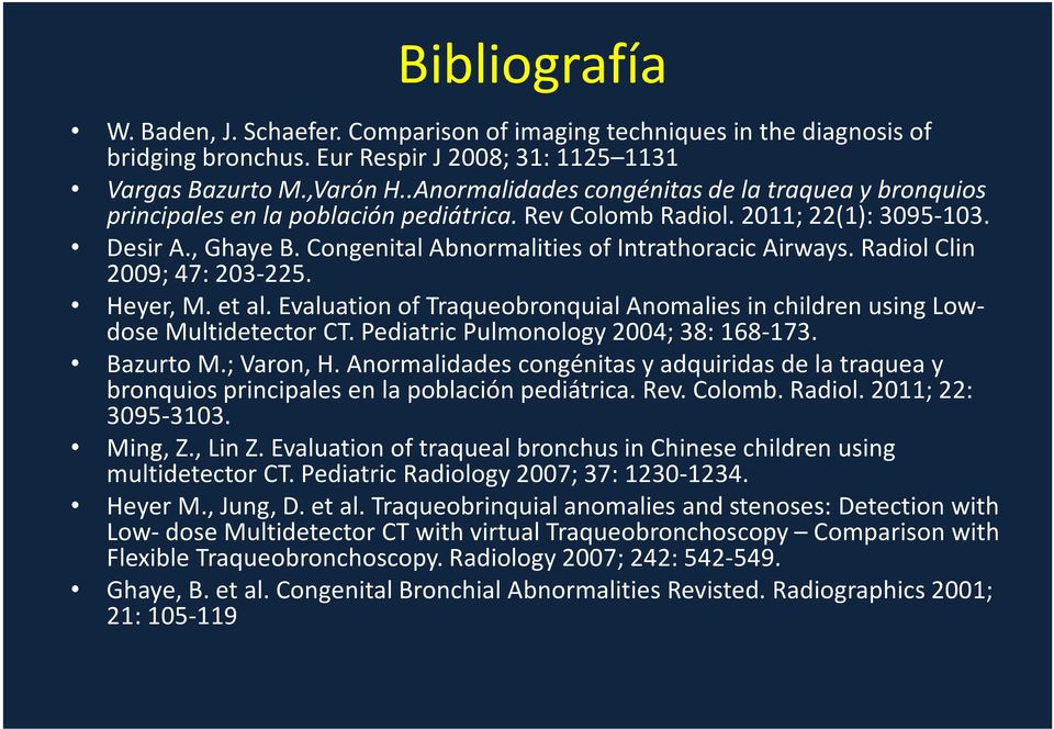 Congenital Abnormalities of Intrathoracic Airways. Radiol Clin 2009; 47: 203-225. Heyer, M. et al. Evaluation of Traqueobronquial Anomalies in children using Lowdose Multidetector CT.
