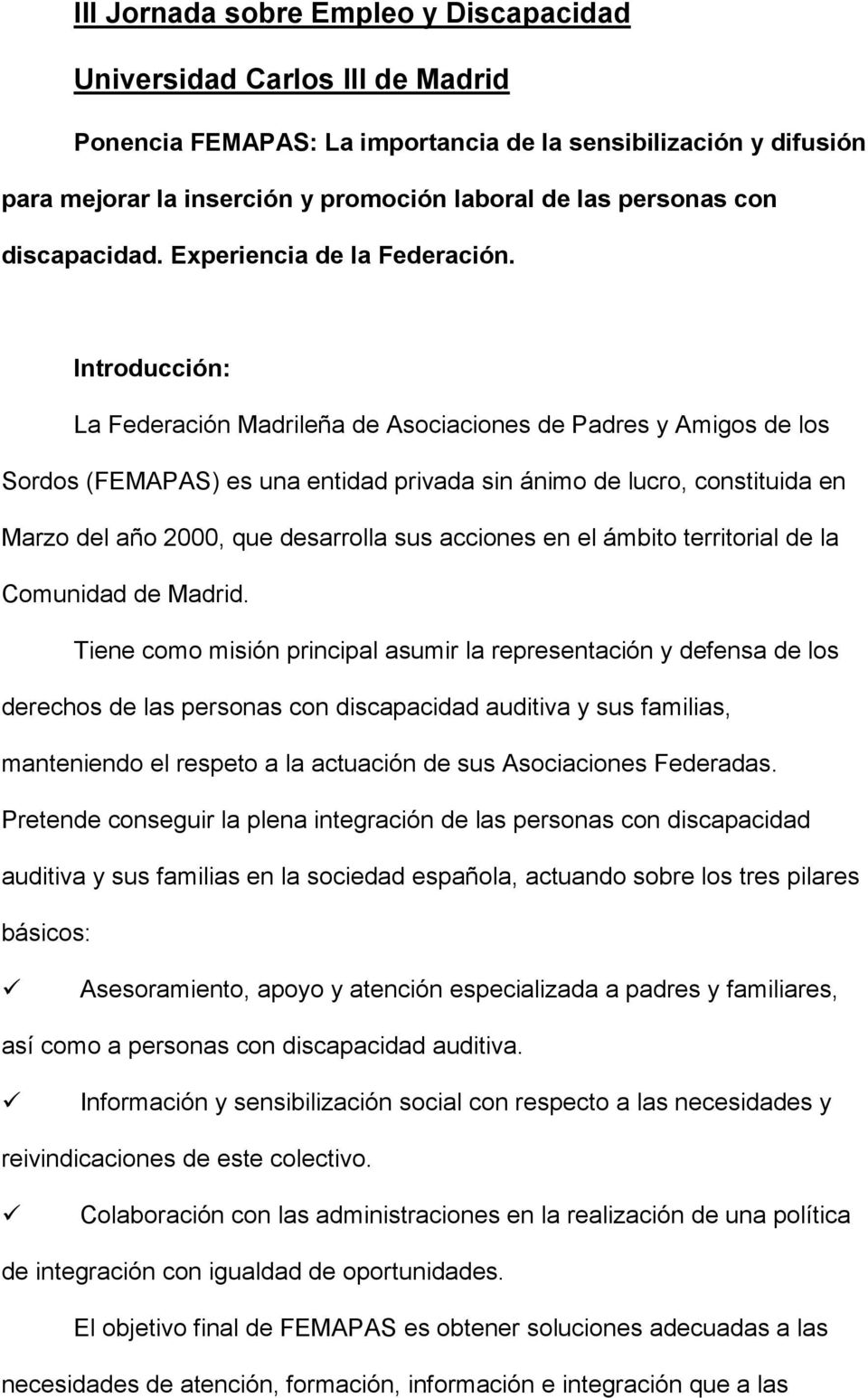 Introducción: La Federación Madrileña de Asociaciones de Padres y Amigos de los Sordos (FEMAPAS) es una entidad privada sin ánimo de lucro, constituida en Marzo del año 2000, que desarrolla sus