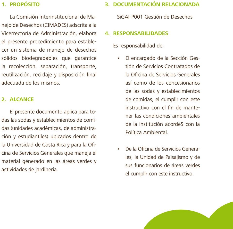 ALCANCE El presente documento aplica para todas las sodas y establecimientos de comidas (unidades académicas, de administración y estudiantiles) ubicados dentro de la Universidad de Costa Rica y para