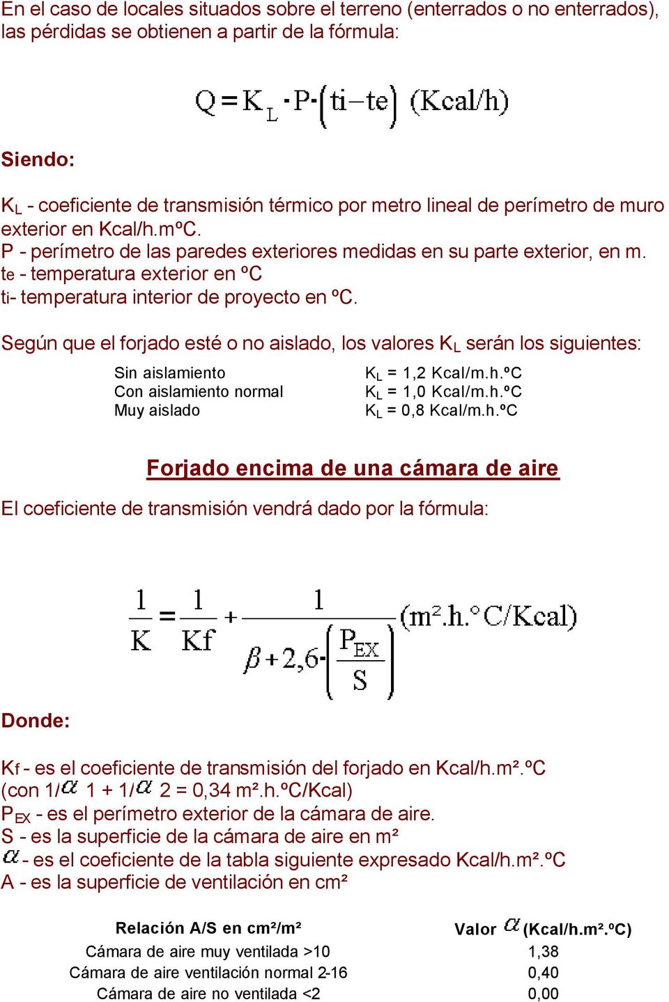 Según que el forjado esté o no aislado, los valores K L serán los siguientes: Sin aislamiento Con aislamiento normal Muy aislado K L = 1,2 Kcal/m.h.