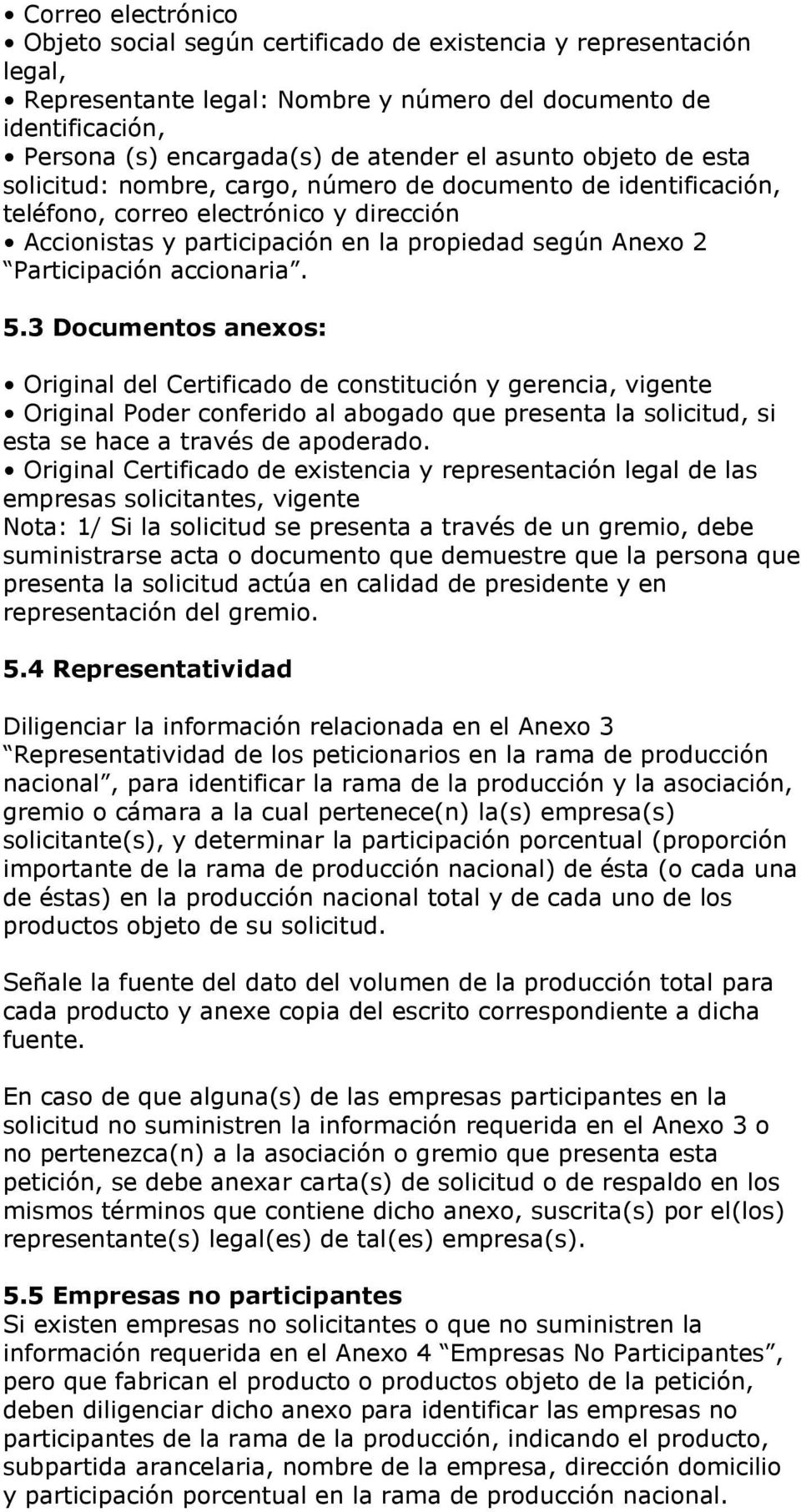 accionaria. 5.3 Documentos anexos: Original del Certificado de constitución y gerencia, vigente Original Poder conferido al abogado que presenta la solicitud, si esta se hace a través de apoderado.