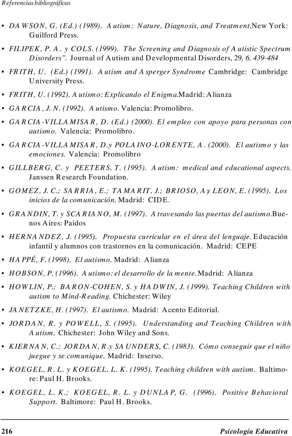 Cambridge: Cambridge University Press. FRITH, U. (1992). Autismo: Explicando el Enigma.Madrid: Alianza GARCIA, J. N. (1992). Autismo. Valencia: Promolibro. GARCIA-VILLAMISAR, D. (Ed.) (2000).