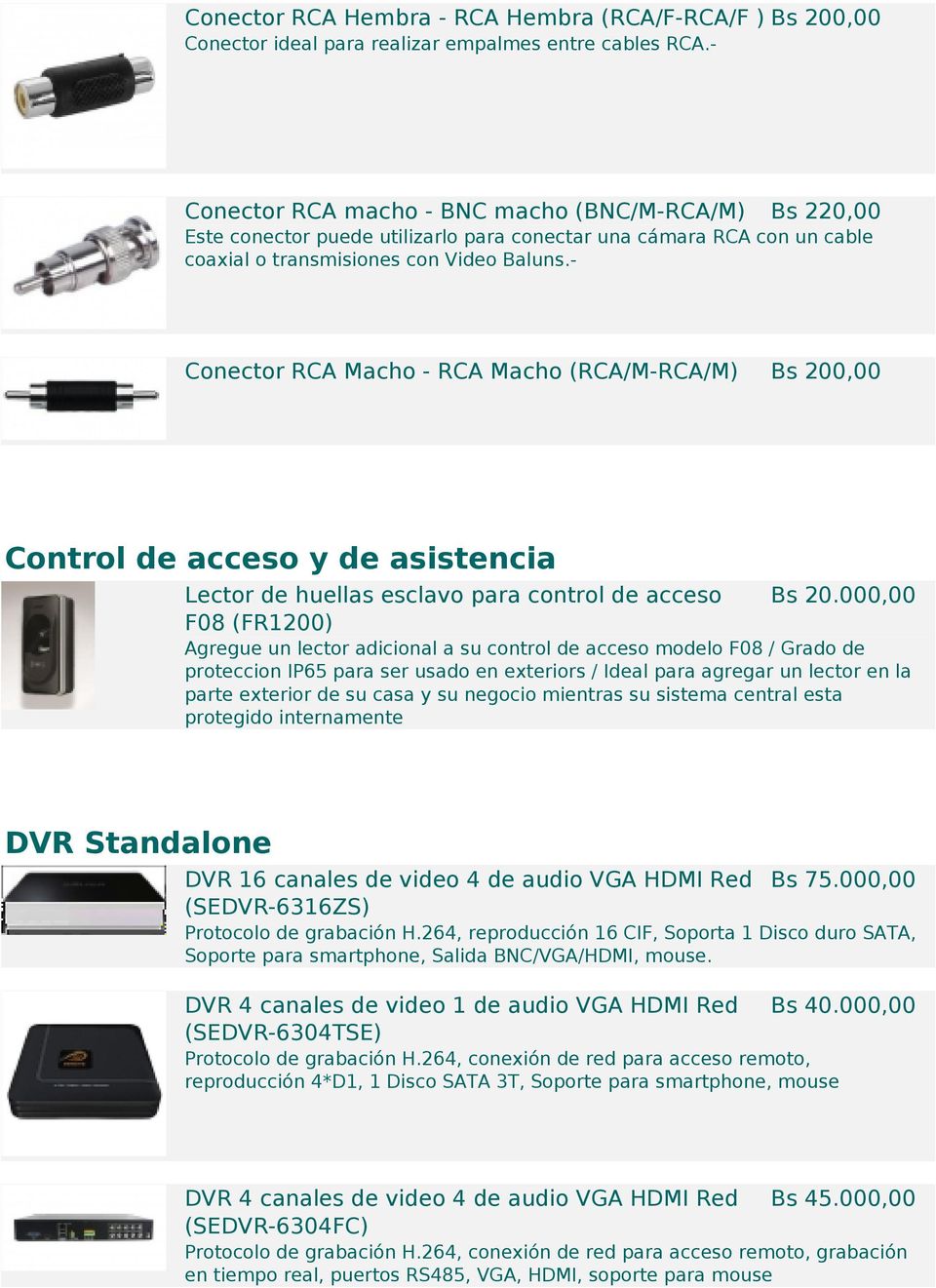 - Conector RCA Macho - RCA Macho (RCA/M-RCA/M) Bs 200,00 Control de acceso y de asistencia Lector de huellas esclavo para control de acceso F08 (FR1200) Bs 20.