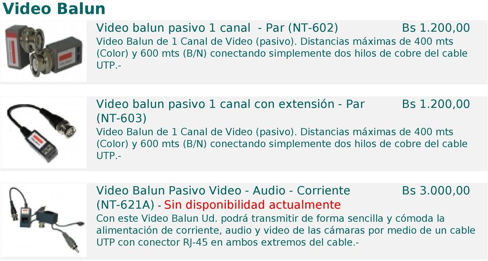 200,00 Video Balun de 1 Canal de Video (pasivo). Distancias máximas de 400 mts (Color) y 600 mts (B/N) conectando simplemente dos hilos de cobre del cable UTP.