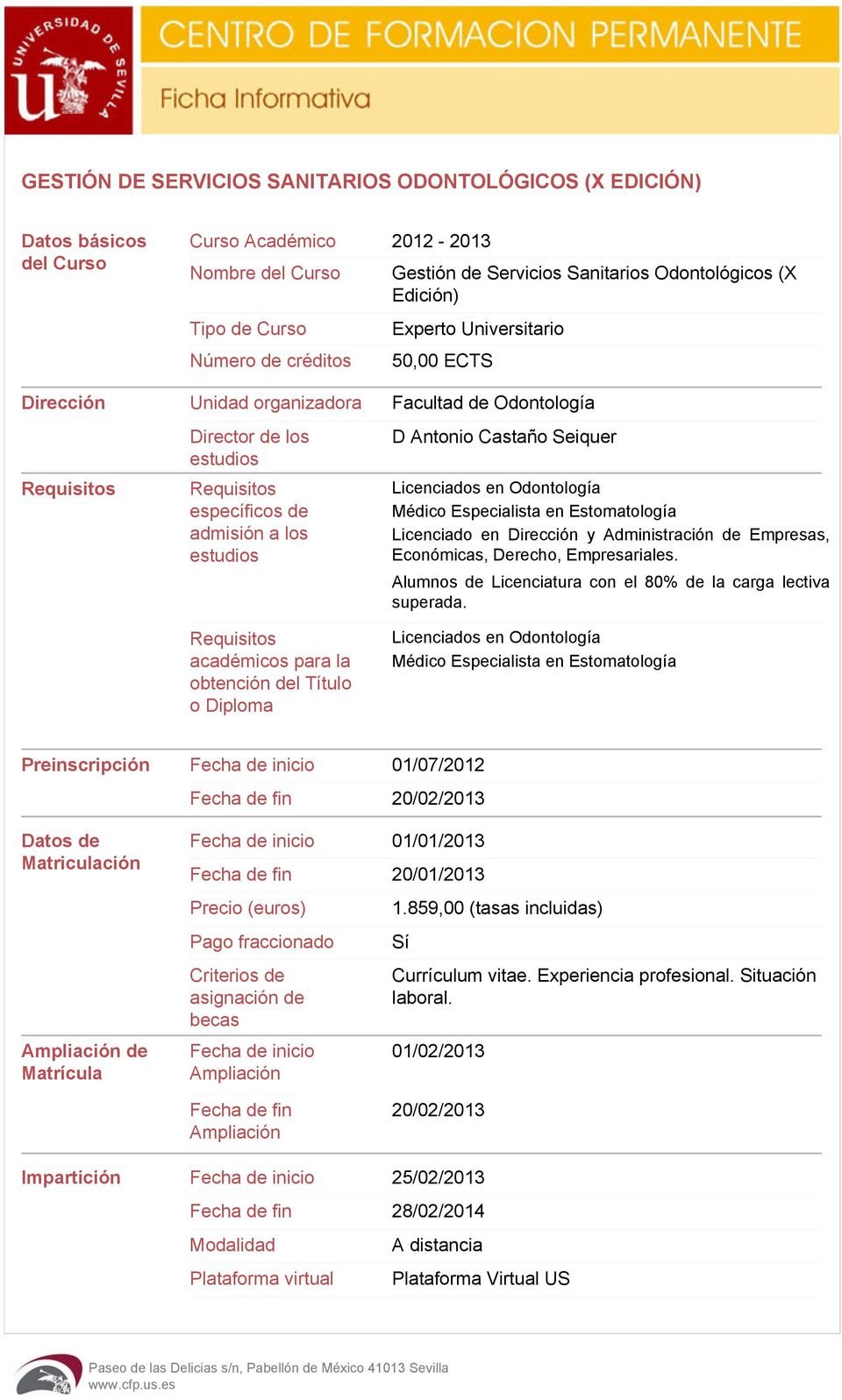 Licenciados en Odontología Médico Especialista en Estomatología Licenciado en Dirección y Administración de Empresas, Económicas, Derecho, Empresariales.
