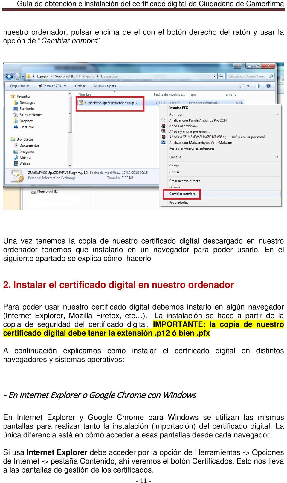 Instalar el certificado digital en nuestro ordenador Para poder usar nuestro certificado digital debemos instarlo en algún navegador (Internet Explorer, Mozilla Firefox, etc ).