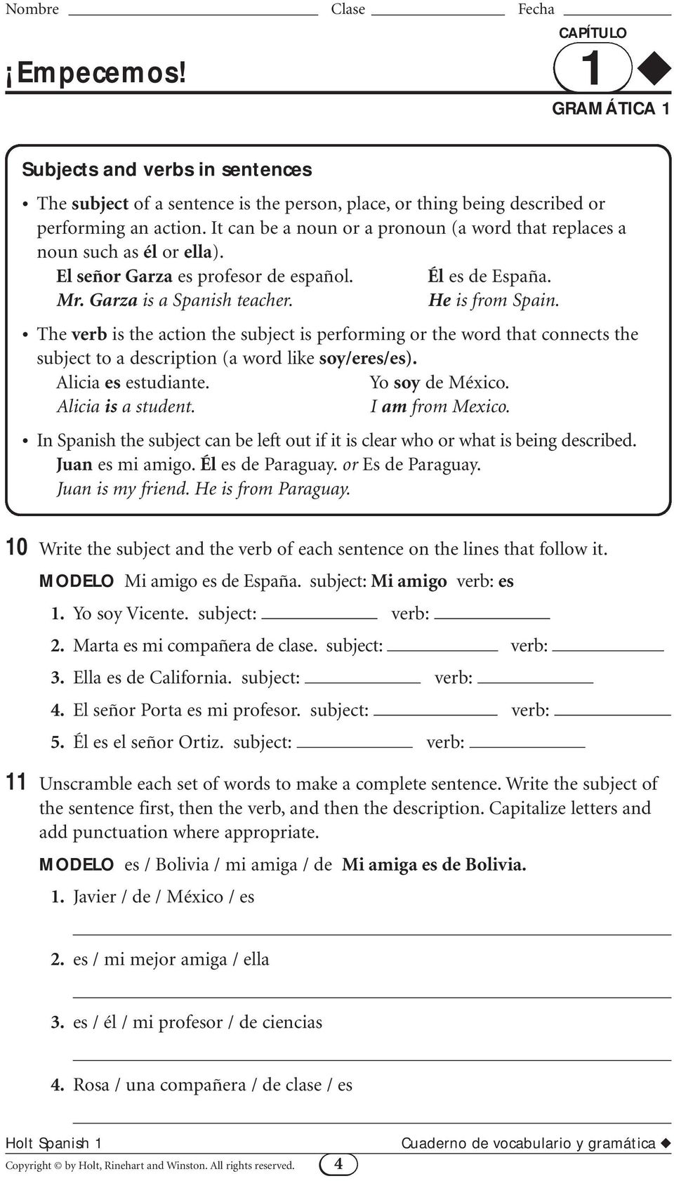 The verb is the action the subject is performing or the word that connects the subject to a description (a word like soy/eres/es). Alicia es estudiante. Yo soy de México. Alicia is a student.
