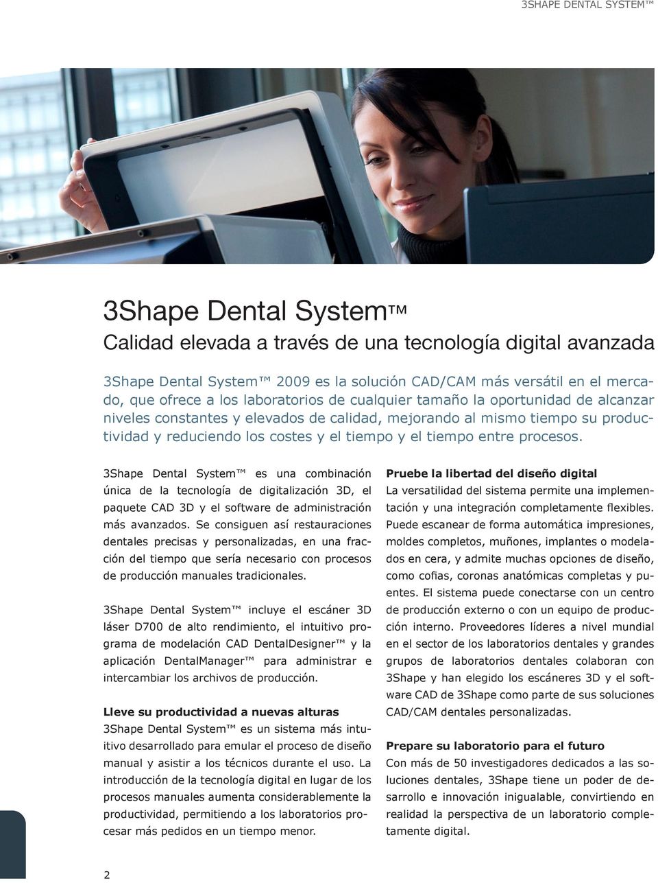 procesos. 3Shape Dental System es una combinación única de la tecnología de digitalización 3D, el paquete CAD 3D y el software de administración más avanzados.