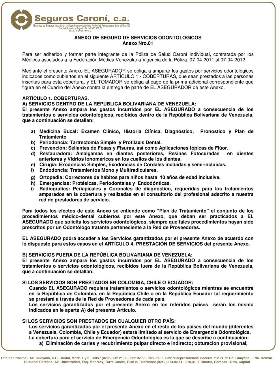 07-04-2012 Mediante el presente Anexo EL ASEGURADOR se obliga a amparar los gastos por servicios odontológicos indicados como cubiertos en el siguiente ARTÍCULO 1.