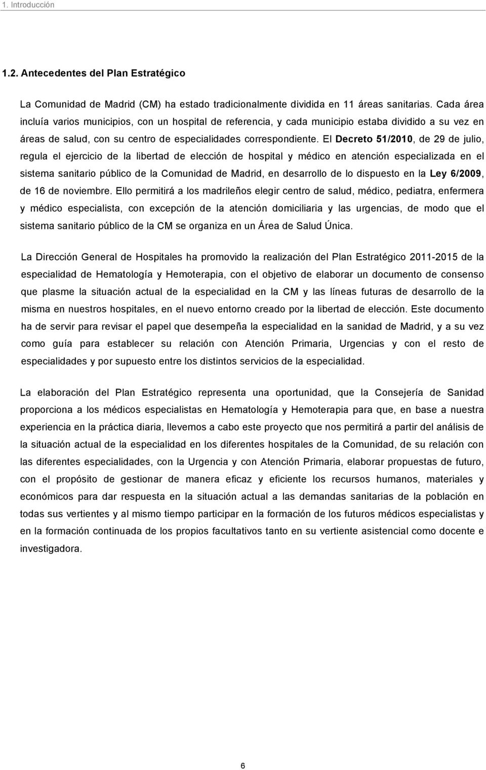 El Decreto 51/2010, de 29 de julio, regula el ejercicio de la libertad de elección de hospital y médico en atención especializada en el sistema sanitario público de la Comunidad de Madrid, en