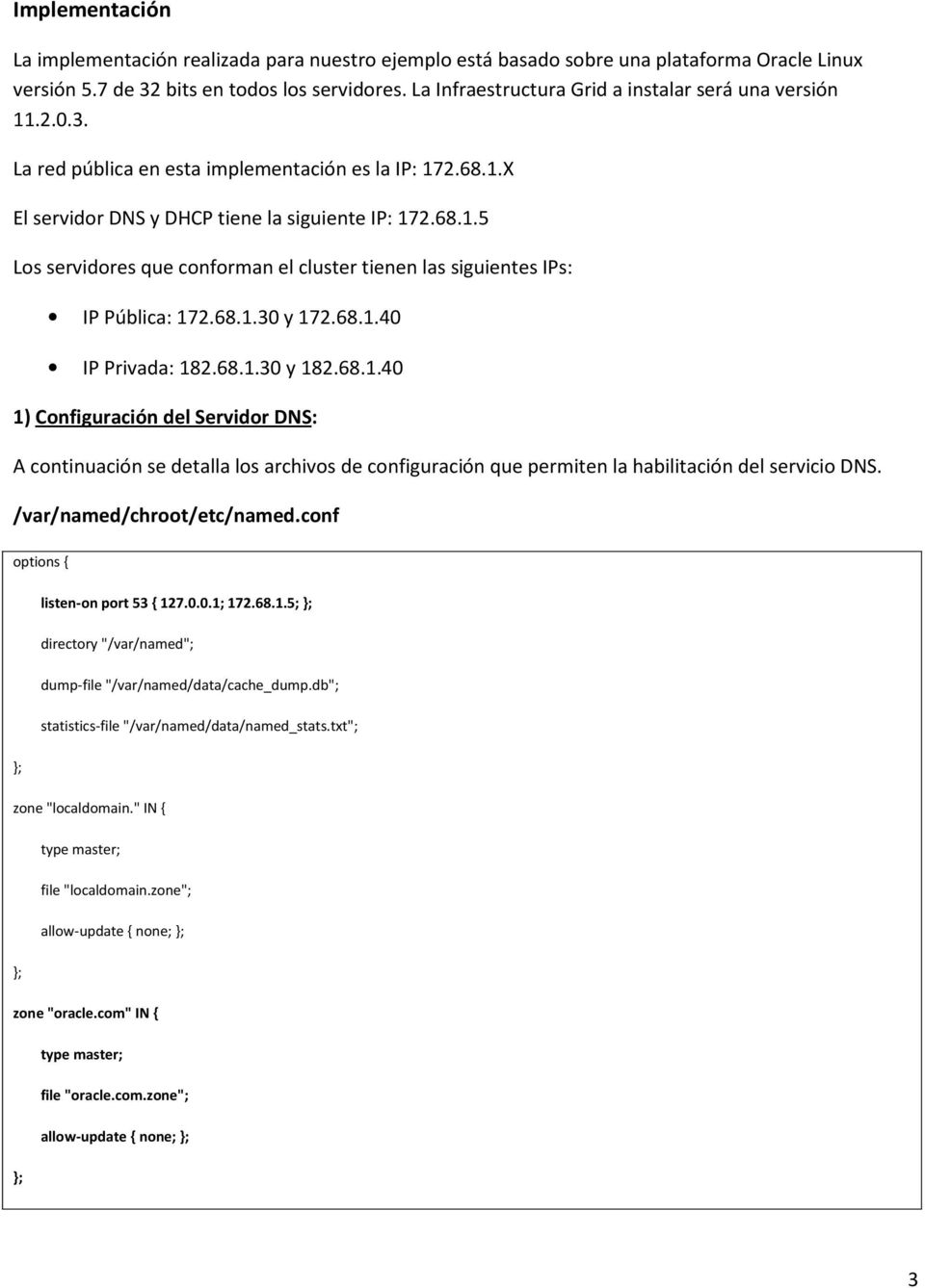 68.1.30 y 172.68.1.40 IP Privada: 182.68.1.30 y 182.68.1.40 1) Configuración del Servidor DNS: A continuación se detalla los archivos de configuración que permiten la habilitación del servicio DNS.