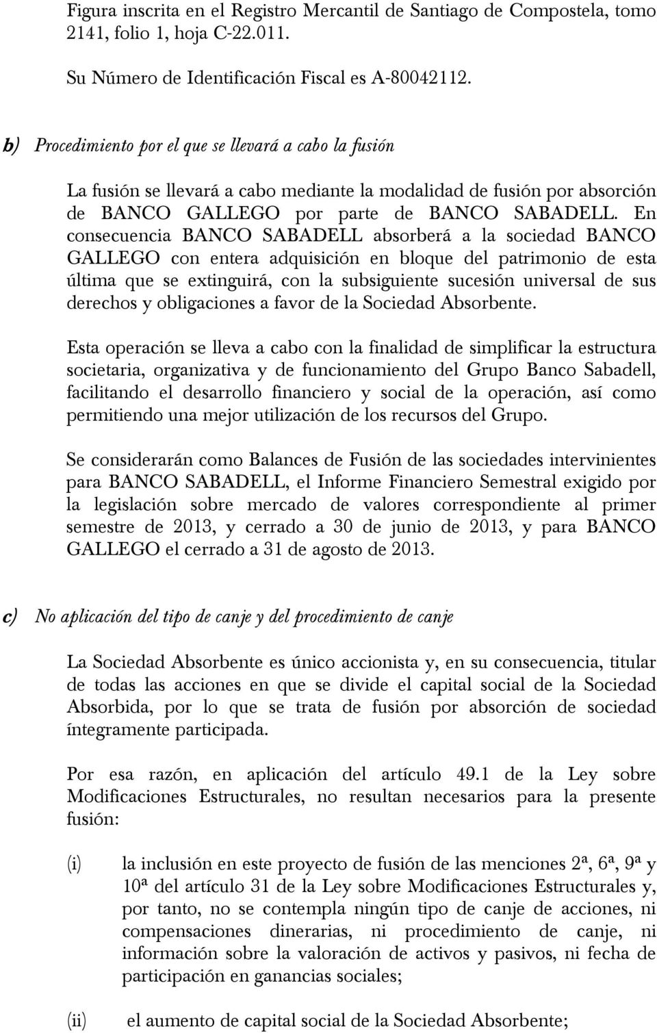 En consecuencia BANCO SABADELL absorberá a la sociedad BANCO GALLEGO con entera adquisición en bloque del patrimonio de esta última que se extinguirá, con la subsiguiente sucesión universal de sus