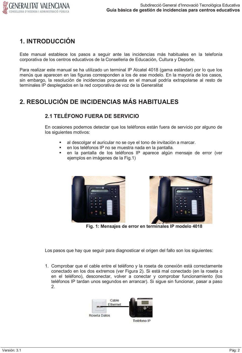 En la mayoría de los casos, sin embargo, la resolución de incidencias propuesta en el manual podría extrapolarse al resto de terminales IP desplegados en la red corporativa de voz de la Generalitat 2.
