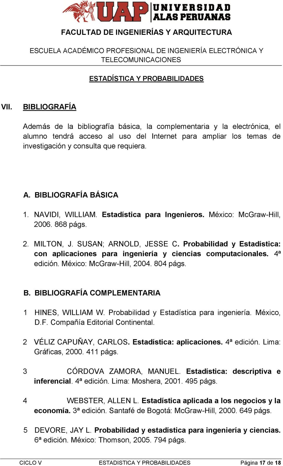 Probabilidad y Estadística: con aplicaciones para ingeniería y ciencias computacionales. 4ª edición. México: McGraw-Hill, 2004. 804 págs. B. BIBLIOGRAFÍA COMPLEMENTARIA 1 HINES, WILLIAM W.