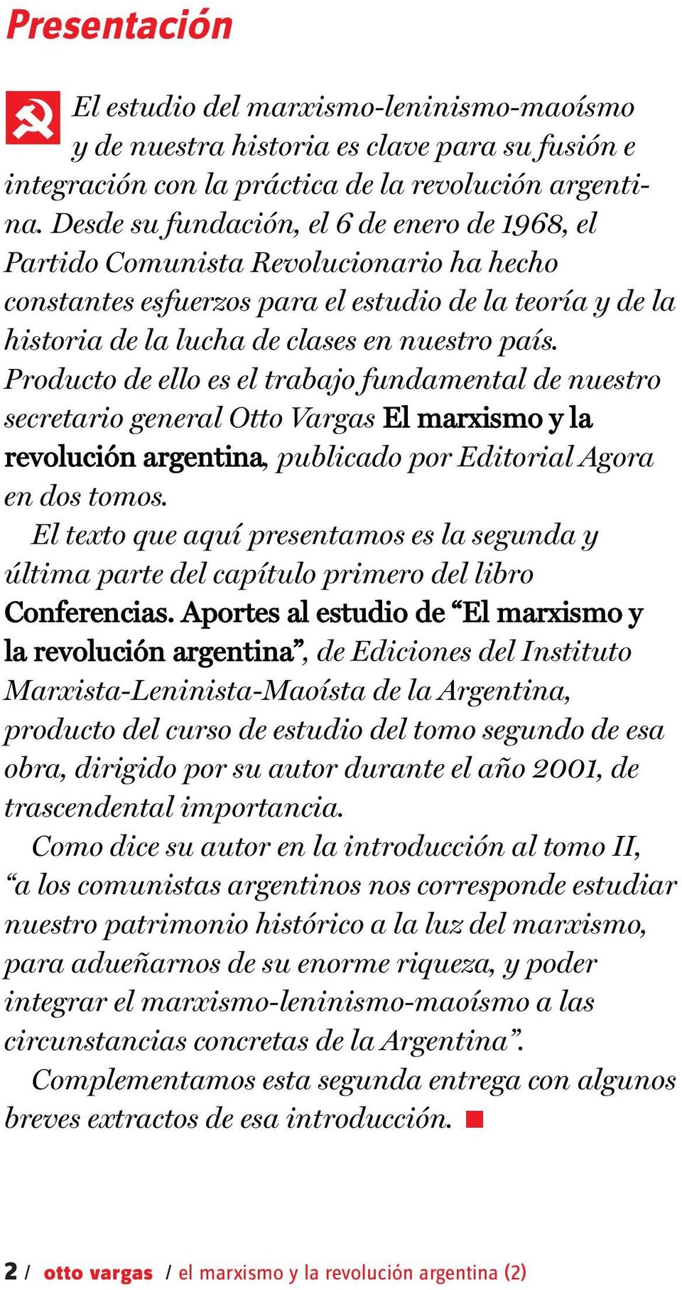 Producto de ello es el trabajo fundamental de nuestro secretario general Otto Vargas El marxismo y la revolución argentina, publicado por Editorial Agora en dos tomos.