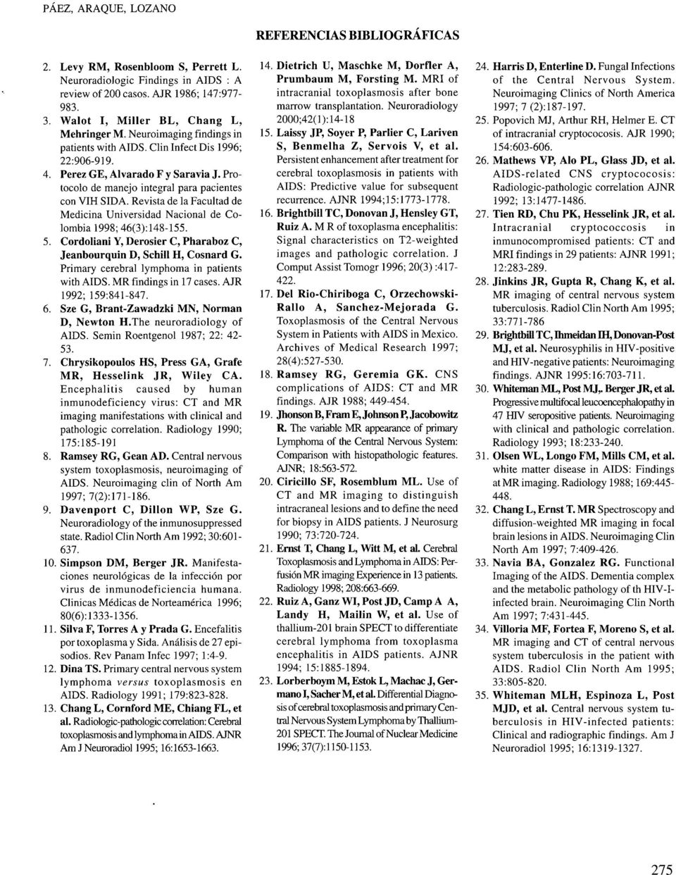 Protocolo de manejo integral para pacientes con VIH SIDA. Revista de la Facultad de Medicina Universidad Nacional de Colombia 1998; 46(3):148-155. 5.