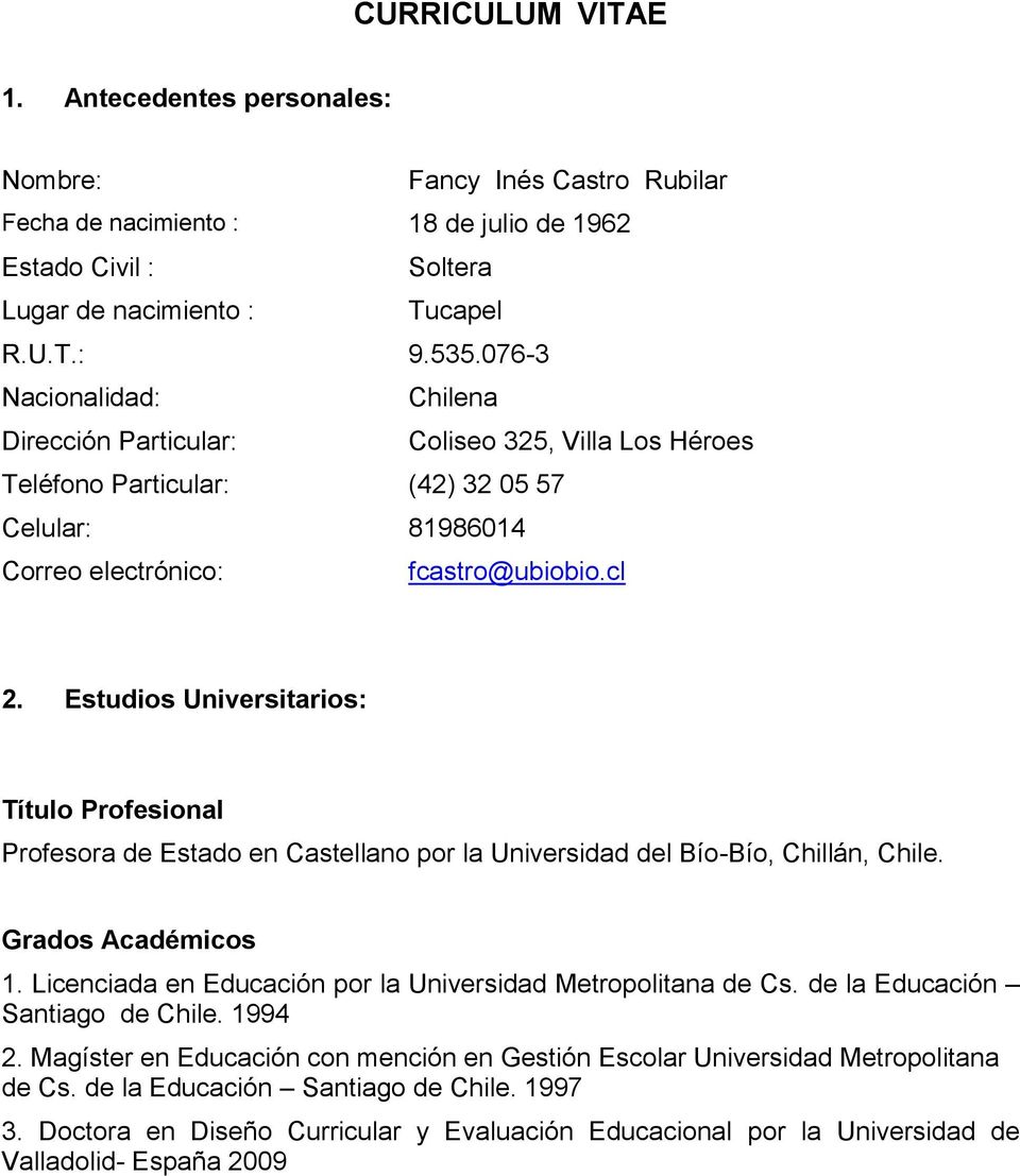 Estudios Universitarios: Título Profesional Profesora de Estado en Castellano por la Universidad del Bío-Bío, Chillán, Chile. Grados Académicos 1.