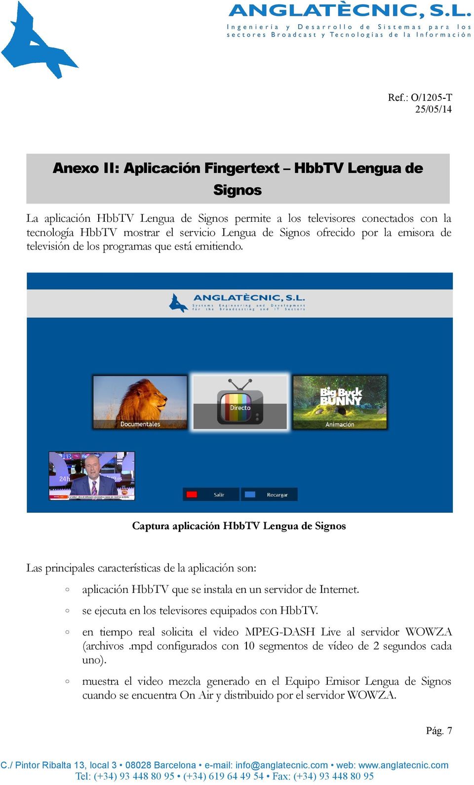Captura aplicación HbbTV Lengua de Signos Las principales características de la aplicación son: aplicación HbbTV que se instala en un servidor de Internet.