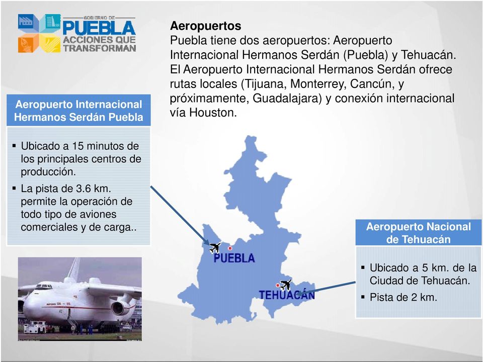. Aeropuertos Puebla tiene dos aeropuertos: Aeropuerto Internacional Hermanos Serdán (Puebla) y Tehuacán.