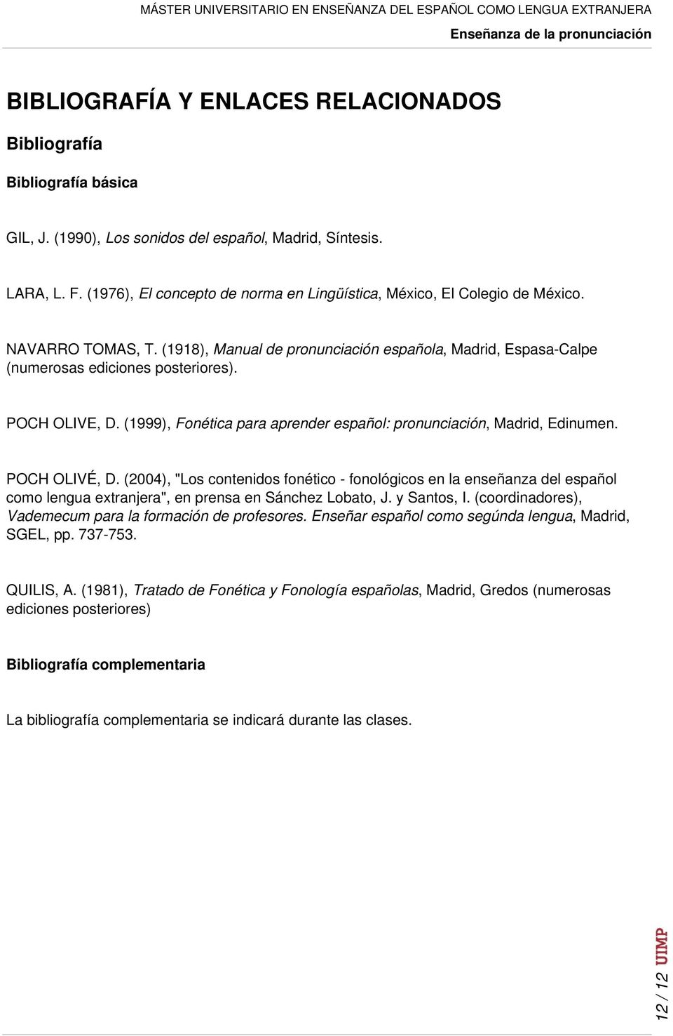 (1918), Manual de pronunciación española, Madrid, Espasa-Calpe (numerosas ediciones posteriores). POCH OLIVE, D. (1999), Fonética para aprender español: pronunciación, Madrid, Edinumen. POCH OLIVÉ, D.