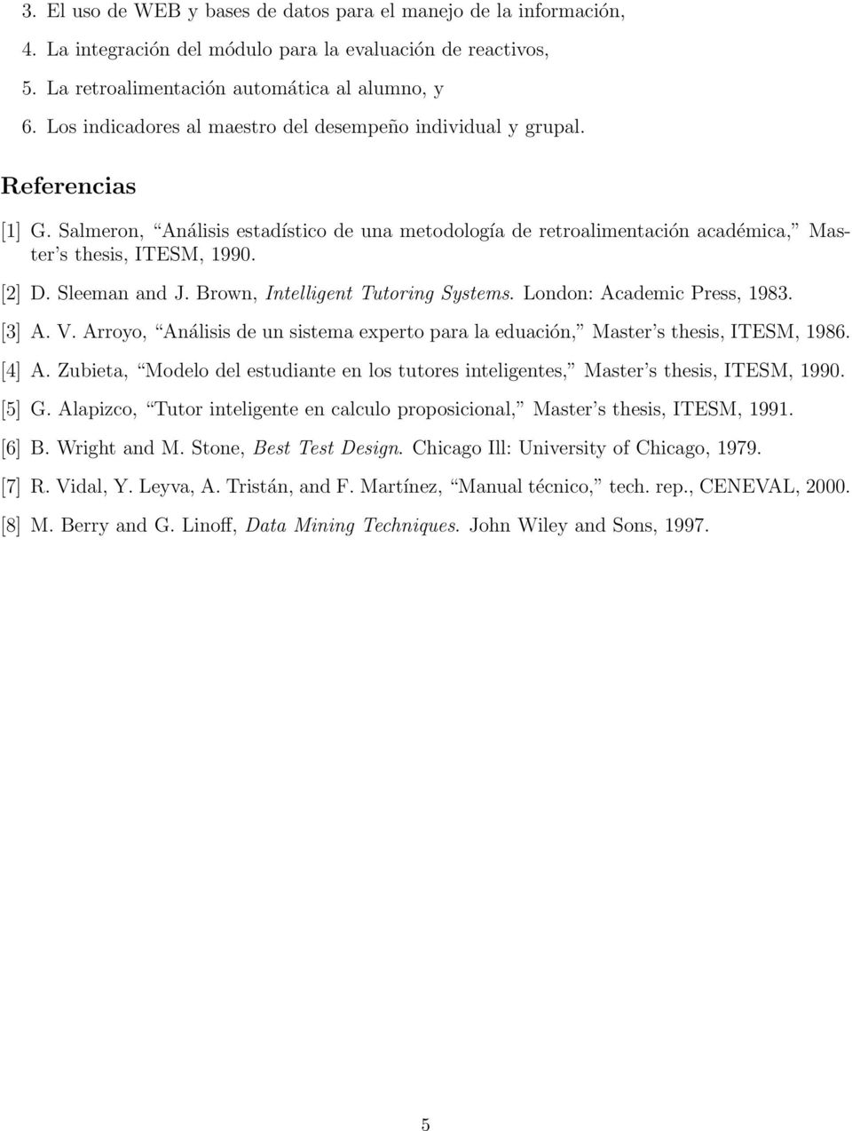 Sleeman and J. Brown, Intelligent Tutoring Systems. London: Academic Press, 1983. [3] A. V. Arroyo, Análisis de un sistema experto para la eduación, Master s thesis, ITESM, 1986. [4] A.