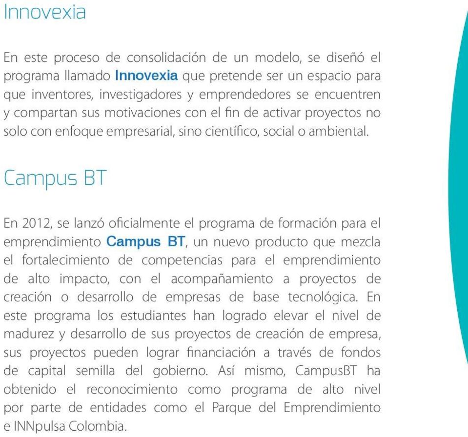Campus BT En 2012, se lanzó oficialmente el programa de formación para el emprendimiento, un nuevo producto que mezcla el fortalecimiento de competencias para el emprendimiento de alto impacto, con