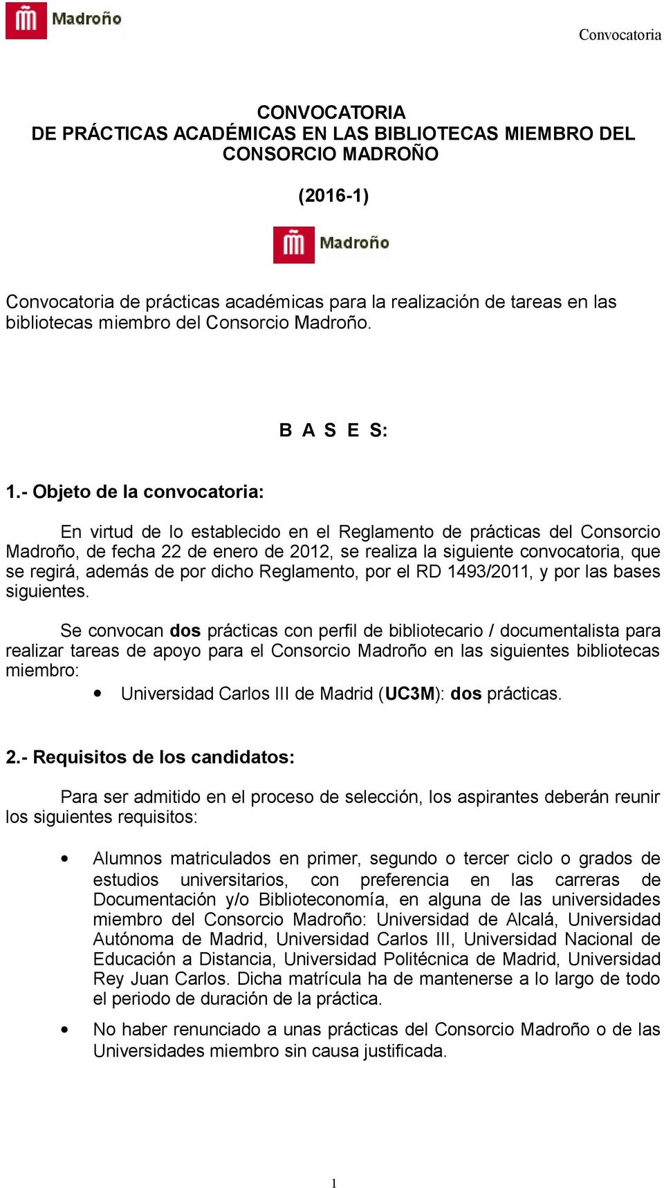 - Objeto de la convocatoria: En virtud de lo establecido en el Reglamento de prácticas del Consorcio Madroño, de fecha 22 de enero de 2012, se realiza la siguiente convocatoria, que se regirá, además