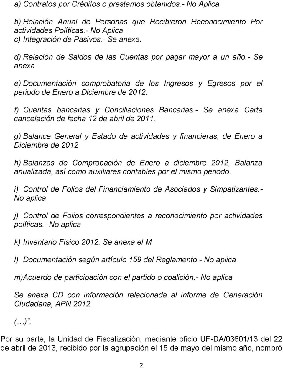 f) Cuentas bancarias y Conciliaciones Bancarias.- Se anexa Carta cancelación de fecha 12 de abril de 2011.
