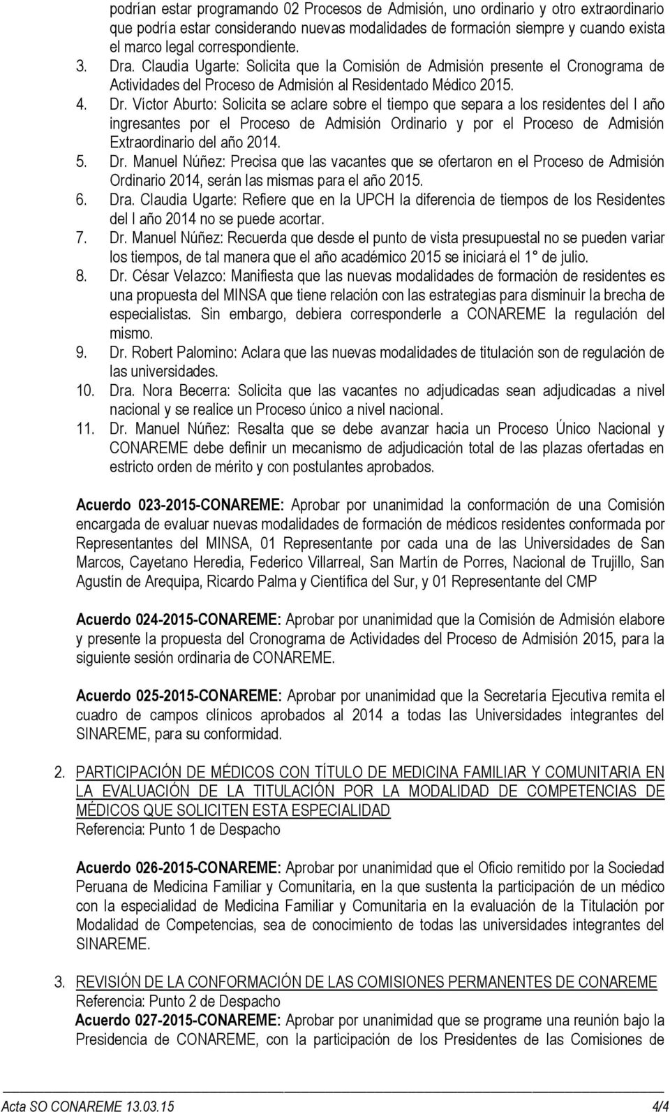 . Claudia Ugarte: Solicita que la Comisión de Admisión presente el Cronograma de Actividades del Proceso de Admisión al Residentado Médico 2015. 4. Dr.