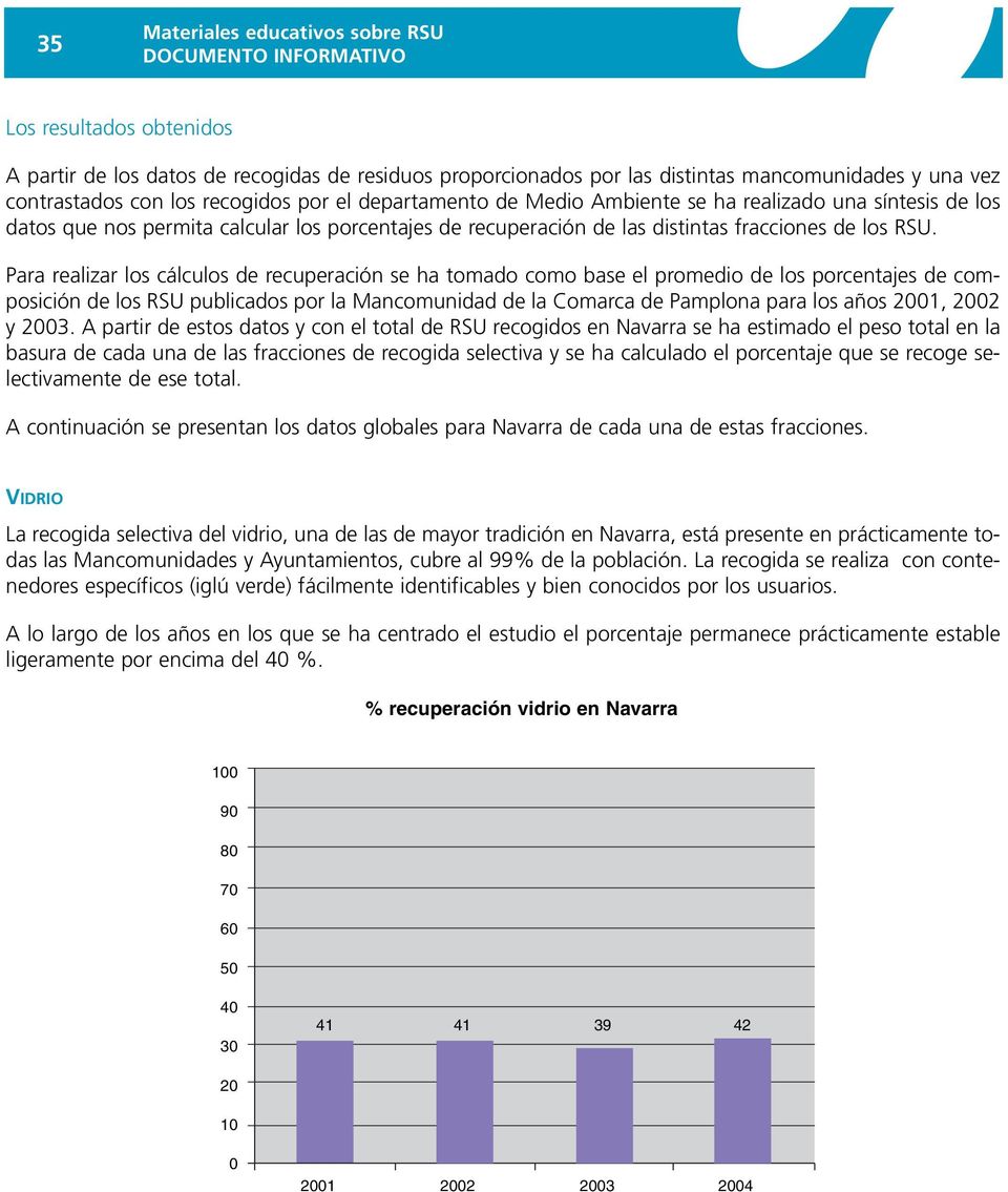 Para realizar los cálculos de recuperación se ha tomado como base el promedio de los porcentajes de composición de los RSU publicados por la Mancomunidad de la Comarca de Pamplona para los años 2001,