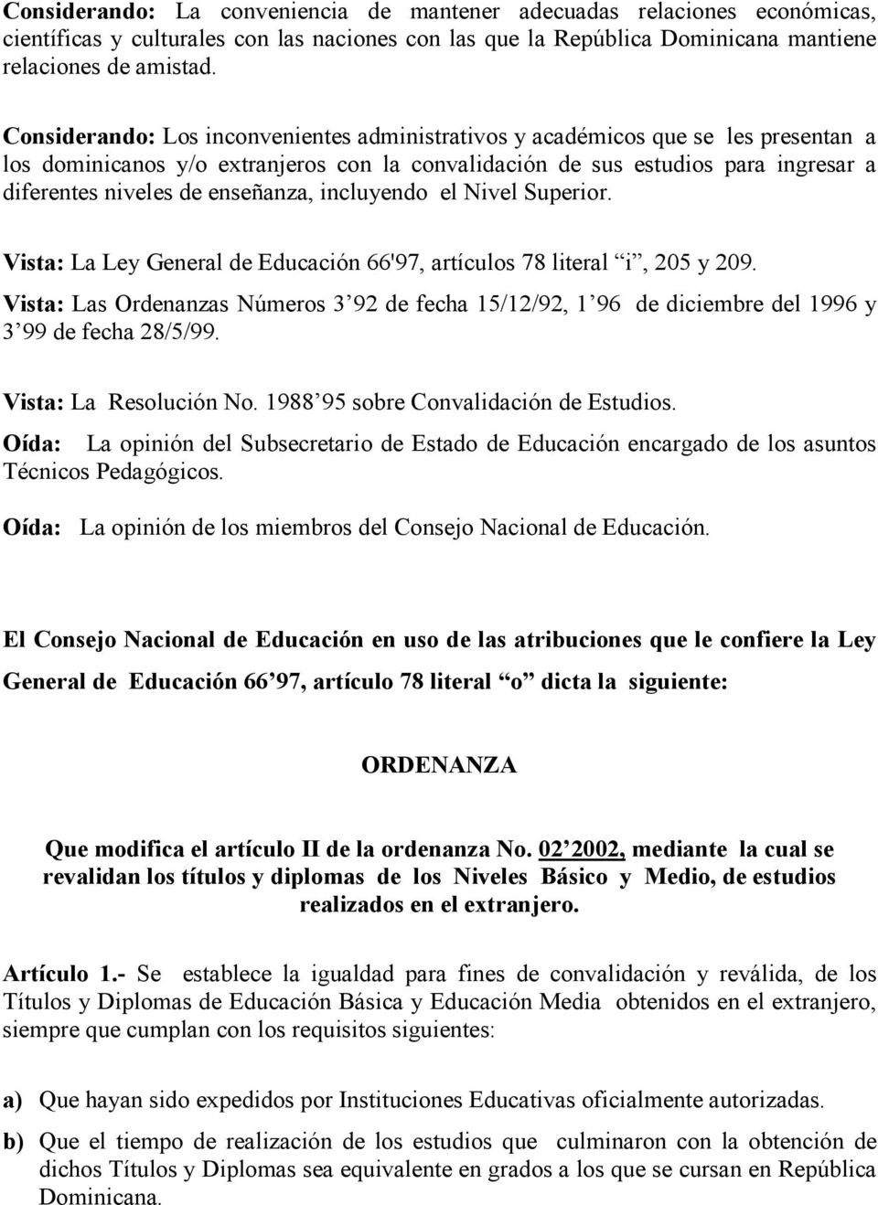 enseñanza, incluyendo el Nivel Superior. Vista: La Ley General de Educación 66'97, artículos 78 literal i, 205 y 209.