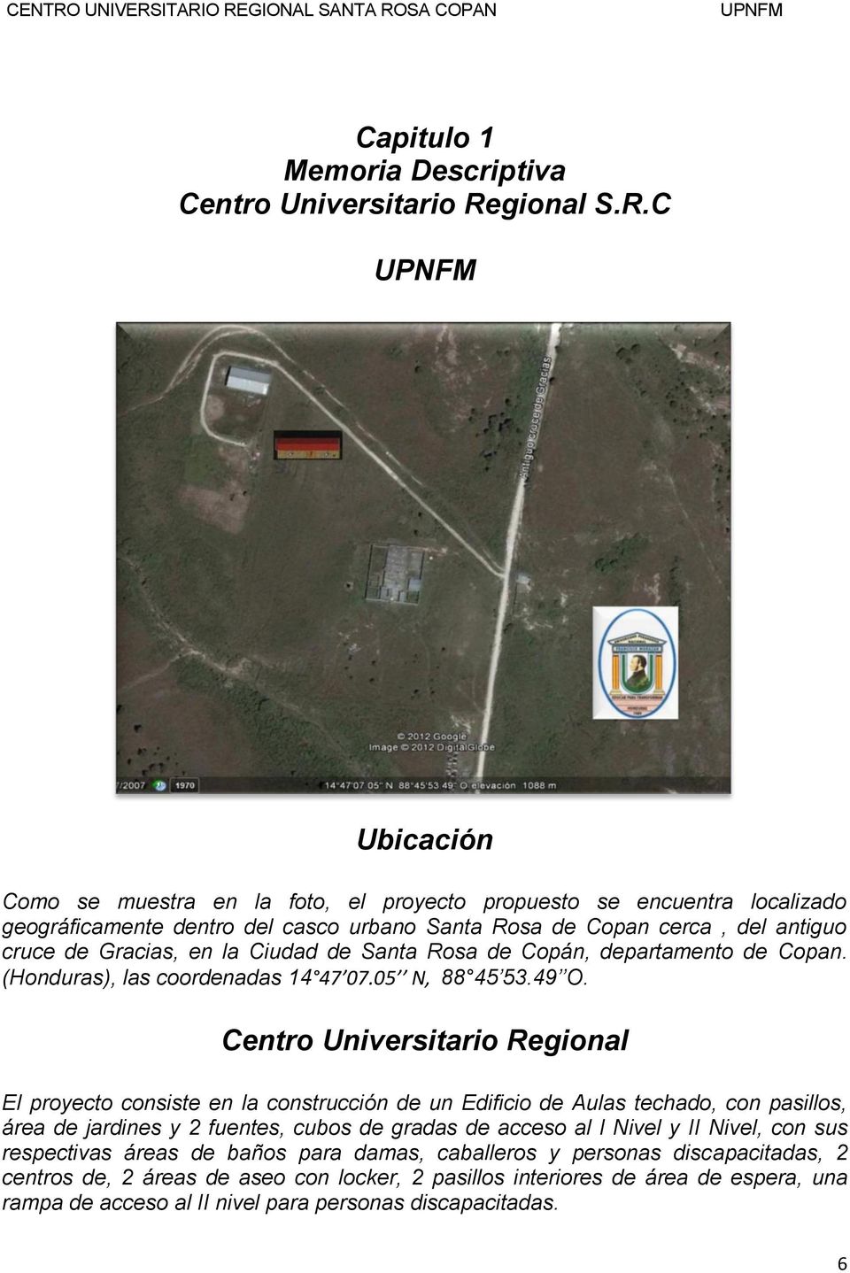 C Ubicación Como se muestra en la foto, el proyecto propuesto se encuentra localizado geográficamente dentro del casco urbano Santa Rosa de Copan cerca, del antiguo cruce de Gracias, en la Ciudad de