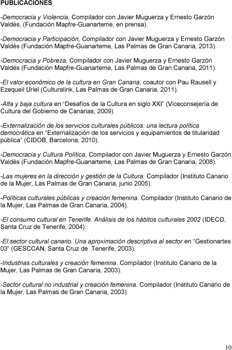 -Democracia y Pobreza, Compilador con Javier Muguerza y Ernesto Garzón Valdés (Fundación Mapfre-Guanarteme, Las Palmas de Gran Canaria, 2011).